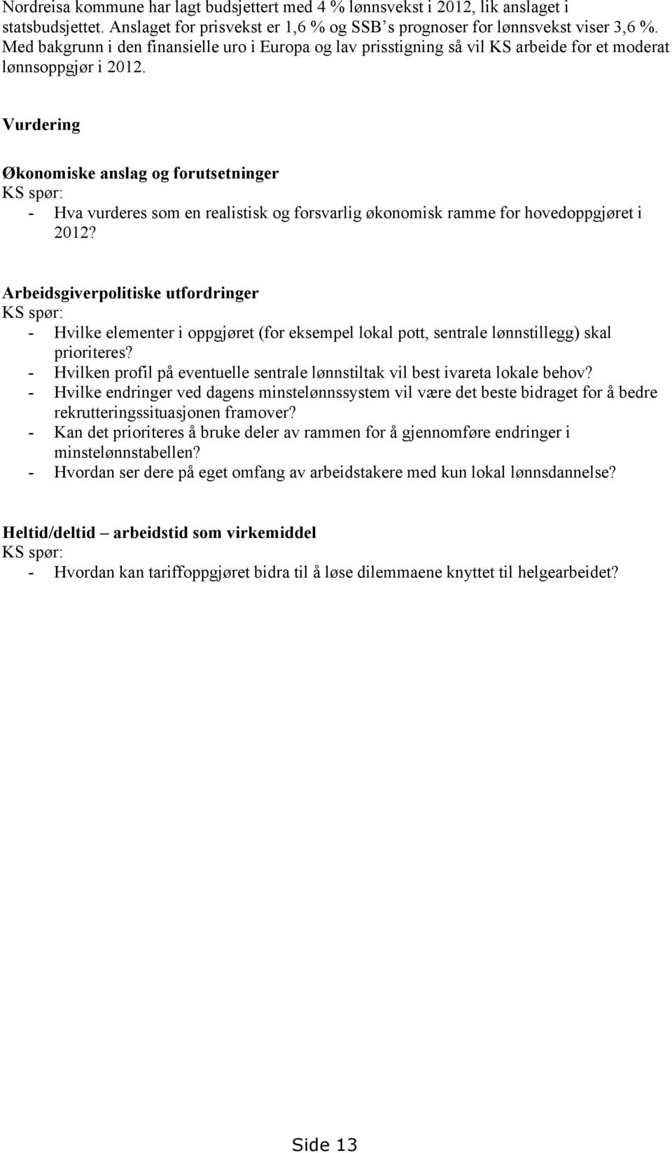 Vurdering Økonomiske anslag og forutsetninger KS spør: - Hva vurderes som en realistisk og forsvarlig økonomisk ramme for hovedoppgjøret i 2012?