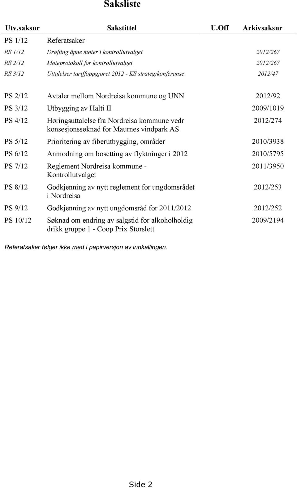 strategikonferanse 2012/47 PS 2/12 Avtaler mellom Nordreisa kommune og UNN 2012/92 PS 3/12 Utbygging av Halti II 2009/1019 PS 4/12 Høringsuttalelse fra Nordreisa kommune vedr konsesjonssøknad for