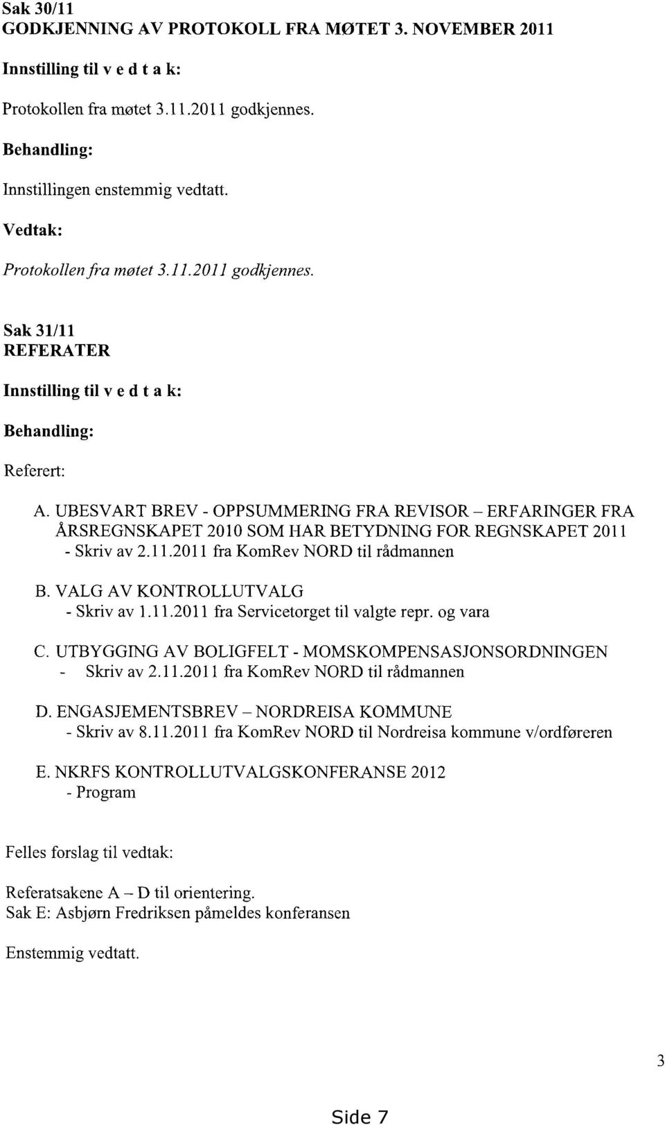 UBESVART BREV - OPPSUMMERING FRA REVISOR ERFARINGER FRA ÅRSREGNSKAPET 2010 SOM HAR BETYDNING FOR REGNSKAPET 2011 Skriv av 2.11.2011 fra KomRev NORD til rådmannen B. VALG AV KONTROLLUTVALG Skriv av 1.