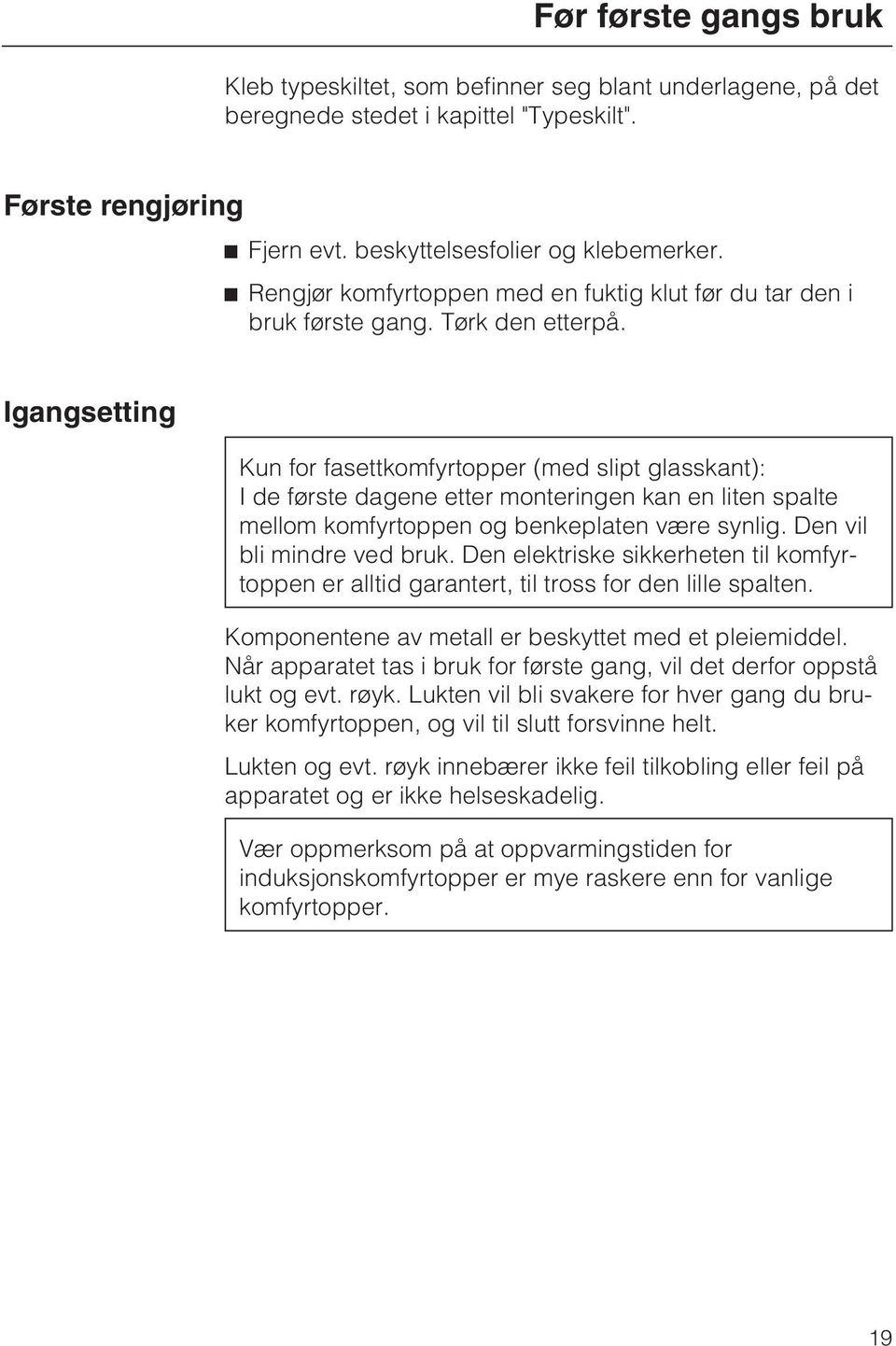 Igangsetting Kun for fasettkomfyrtopper (med slipt glasskant): I de første dagene etter monteringen kan en liten spalte mellom komfyrtoppen og benkeplaten være synlig. Den vil bli mindre ved bruk.