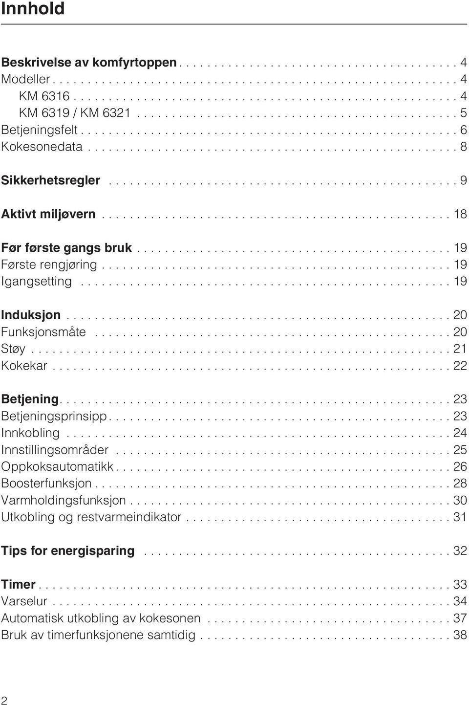 ..22 Betjening....23 Betjeningsprinsipp....23 Innkobling...24 Innstillingsområder...25 Oppkoksautomatikk...26 Boosterfunksjon...28 Varmholdingsfunksjon.