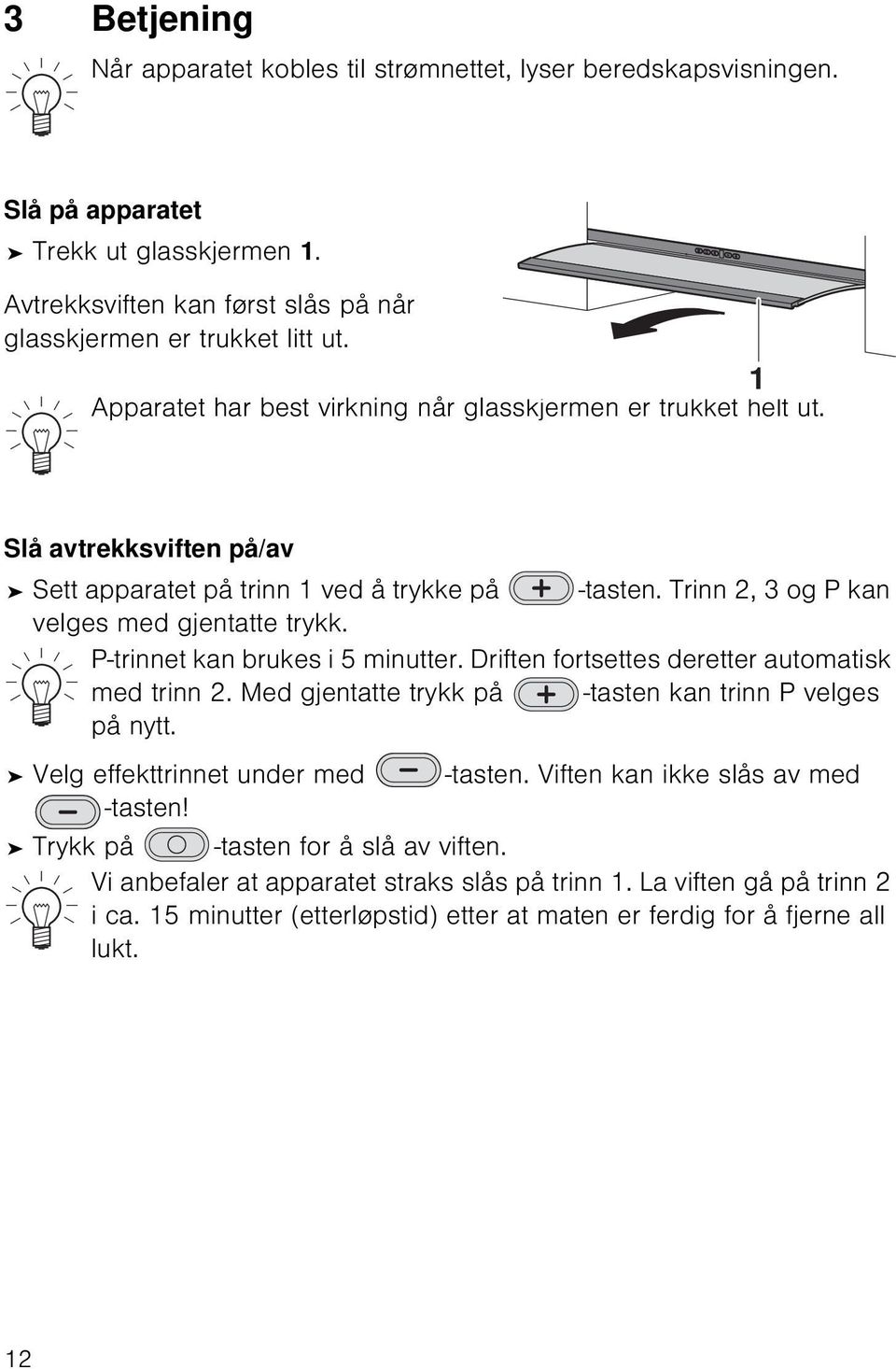 P-trinnet kan brukes i 5 minutter. Driften fortsettes deretter automatisk med trinn 2. Med gjentatte trykk på -tasten kan trinn P velges på nytt. Velg effekttrinnet under med -tasten.