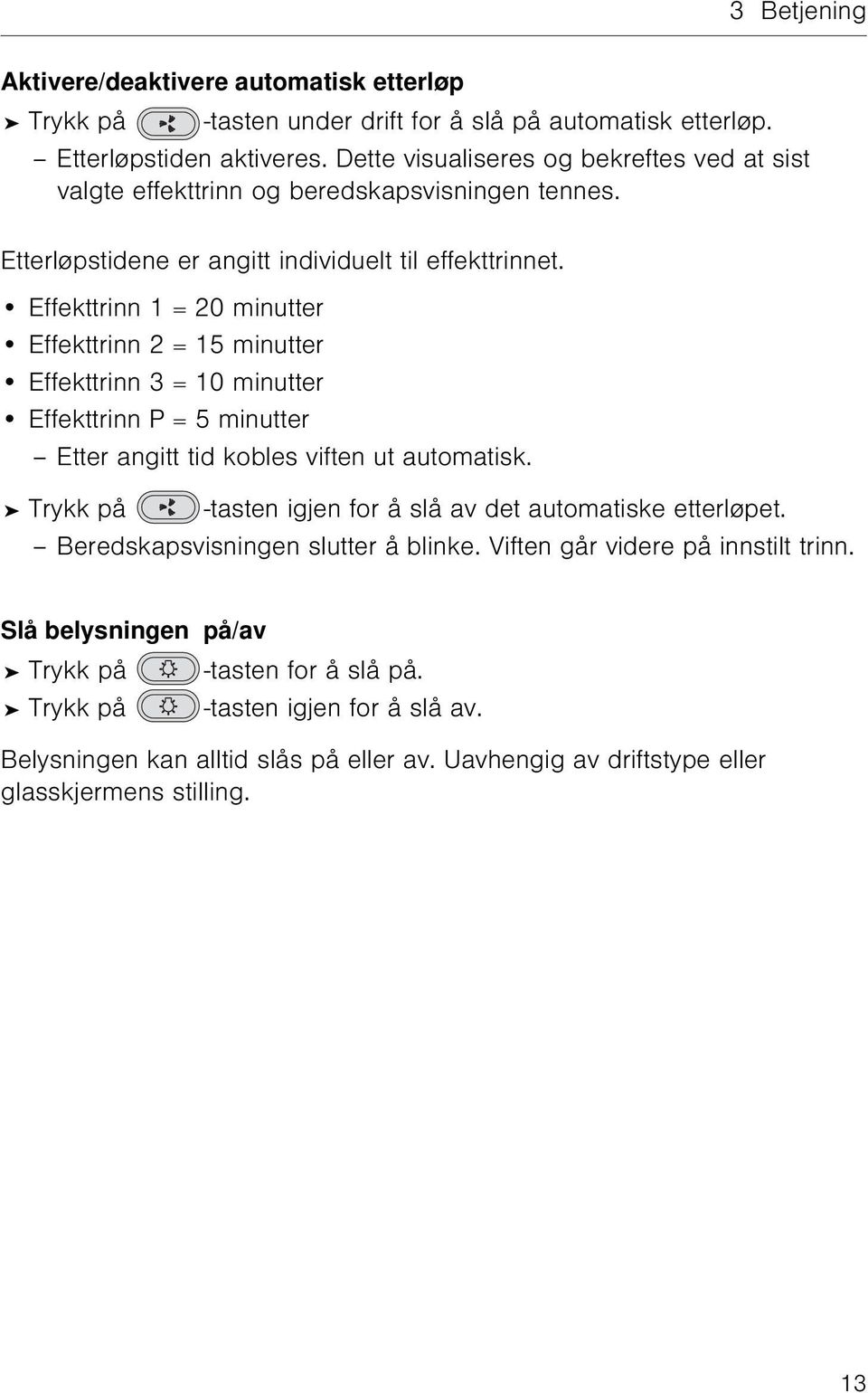 Effekttrinn 1 = 20 minutter Effekttrinn 2 = 15 minutter Effekttrinn 3 = 10 minutter Effekttrinn P = 5 minutter Etter angitt tid kobles viften ut automatisk.