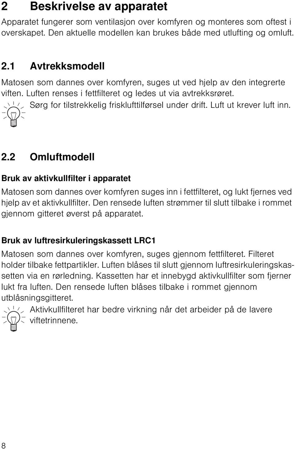 Sørg for tilstrekkelig frisklufttilførsel under drift. Luft ut krever luft inn. 2.