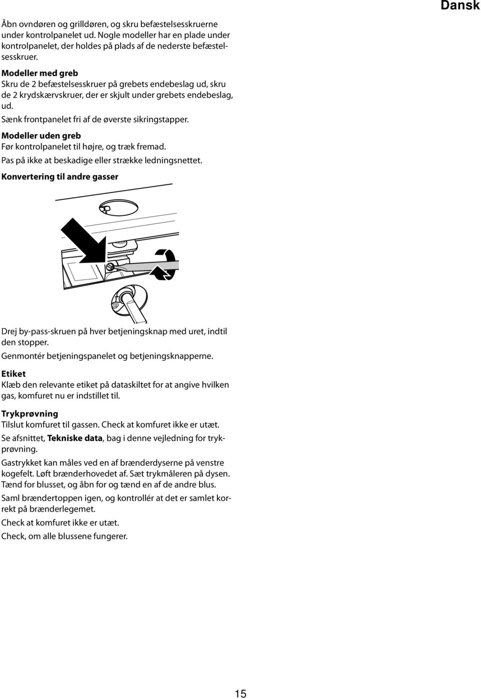 Modeller uden greb Før kontrolpanelet til højre, og træk fremad. Pas på ikke at beskadige eller strække ledningsnettet. Konvertering til andre gasser ArtNo.