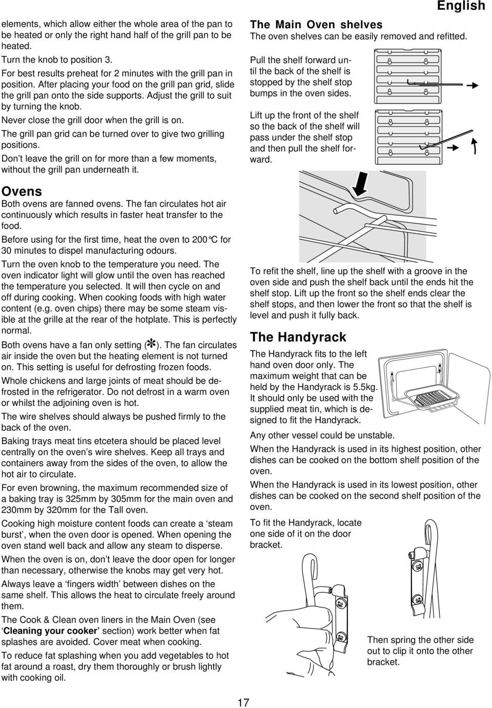 Adjust the grill to suit by turning the knob. Never close the grill door when the grill is on. The grill pan grid can be turned over to give two grilling positions.