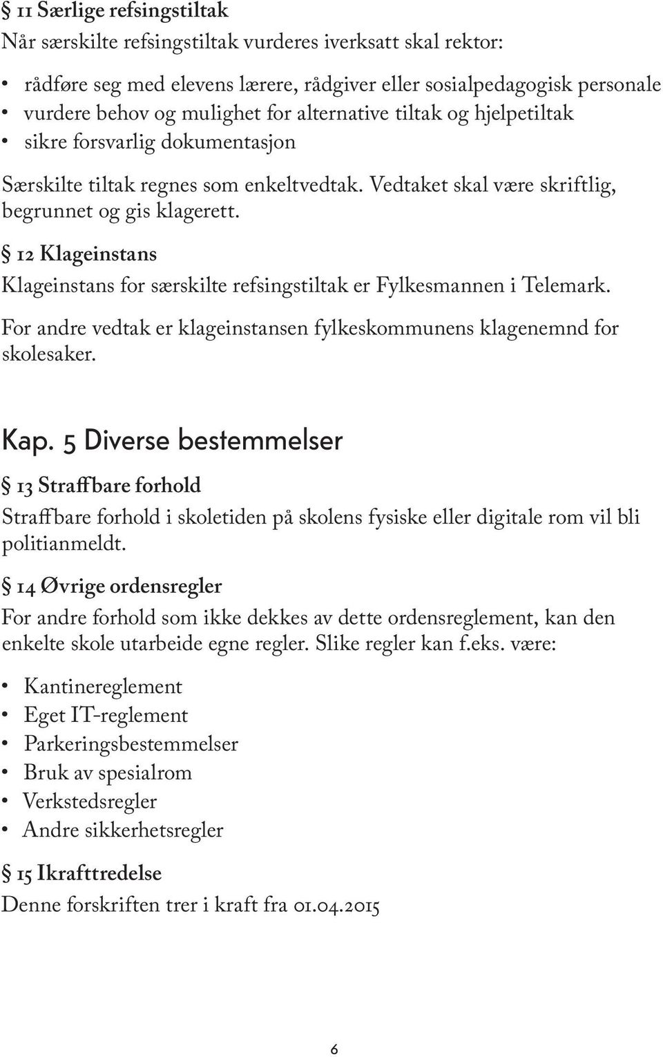 12 Klageinstans Klageinstans for særskilte refsingstiltak er Fylkesmannen i Telemark. For andre vedtak er klageinstansen fylkeskommunens klagenemnd for skolesaker. Kap.
