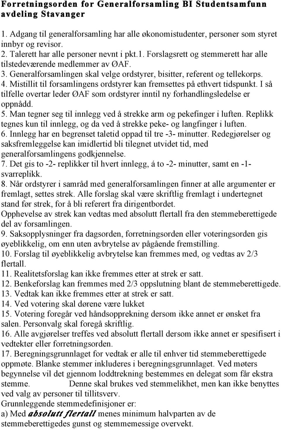 Mistillit til forsamlingens ordstyrer kan fremsettes på ethvert tidspunkt. I så tilfelle overtar leder ØAF som ordstyrer inntil ny forhandlingsledelse er oppnådd. 5.