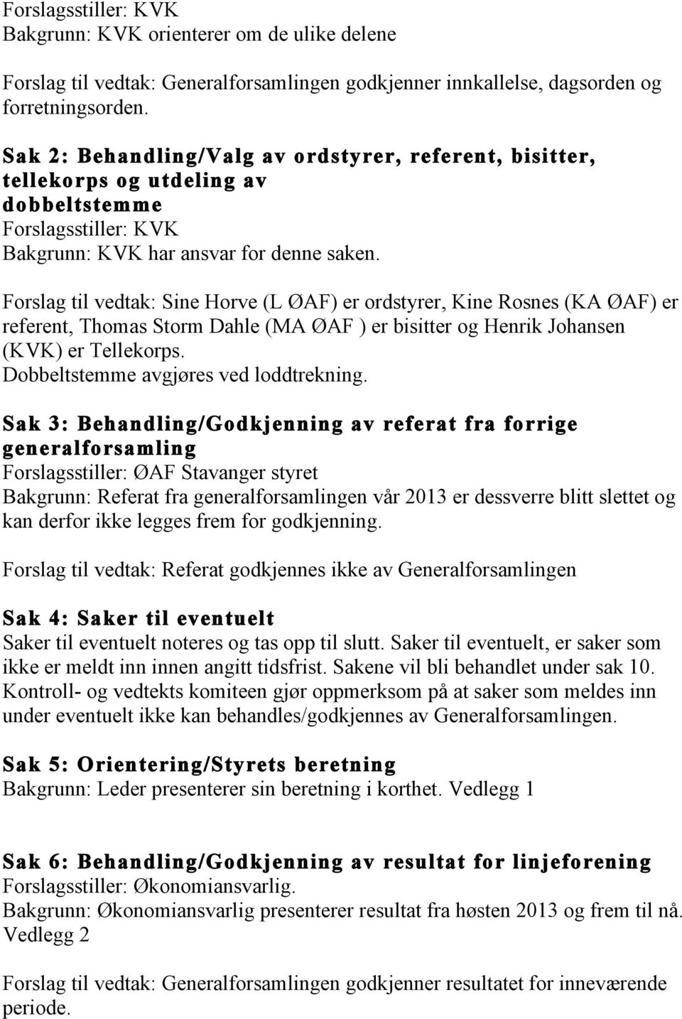 Forslag til vedtak: Sine Horve (L ØAF) er ordstyrer, Kine Rosnes (KA ØAF) er referent, Thomas Storm Dahle (MA ØAF ) er bisitter og Henrik Johansen (KVK) er Tellekorps.