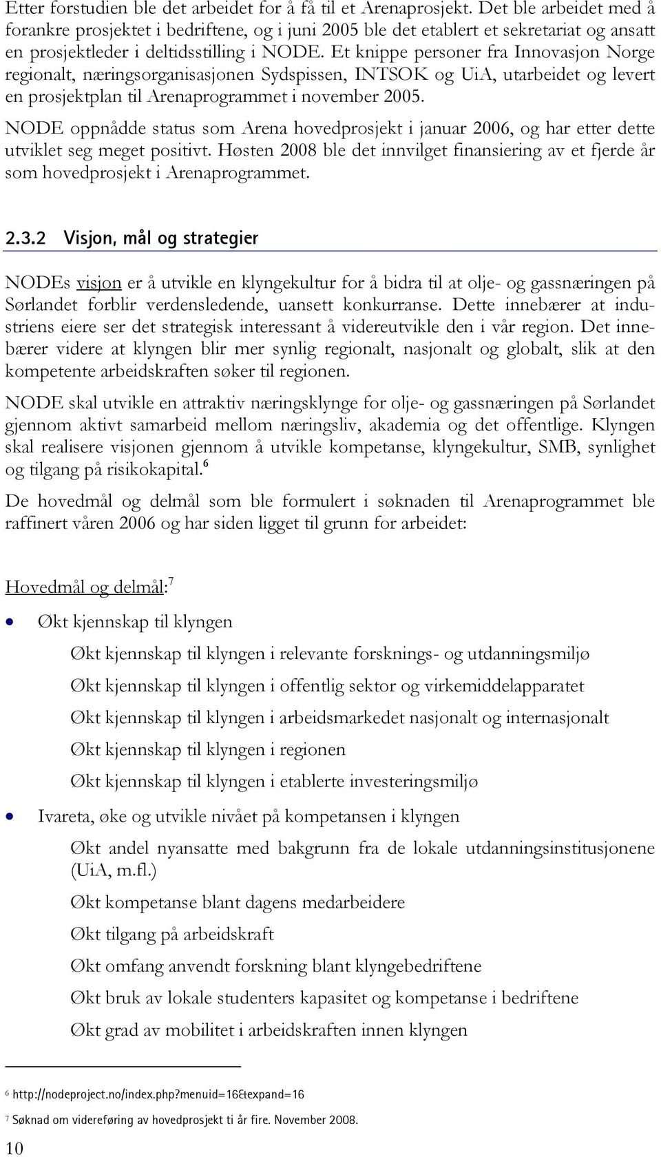 Et knippe personer fra Innovasjon Norge regionalt, næringsorganisasjonen Sydspissen, INTSOK og UiA, utarbeidet og levert en prosjektplan til Arenaprogrammet i november 2005.