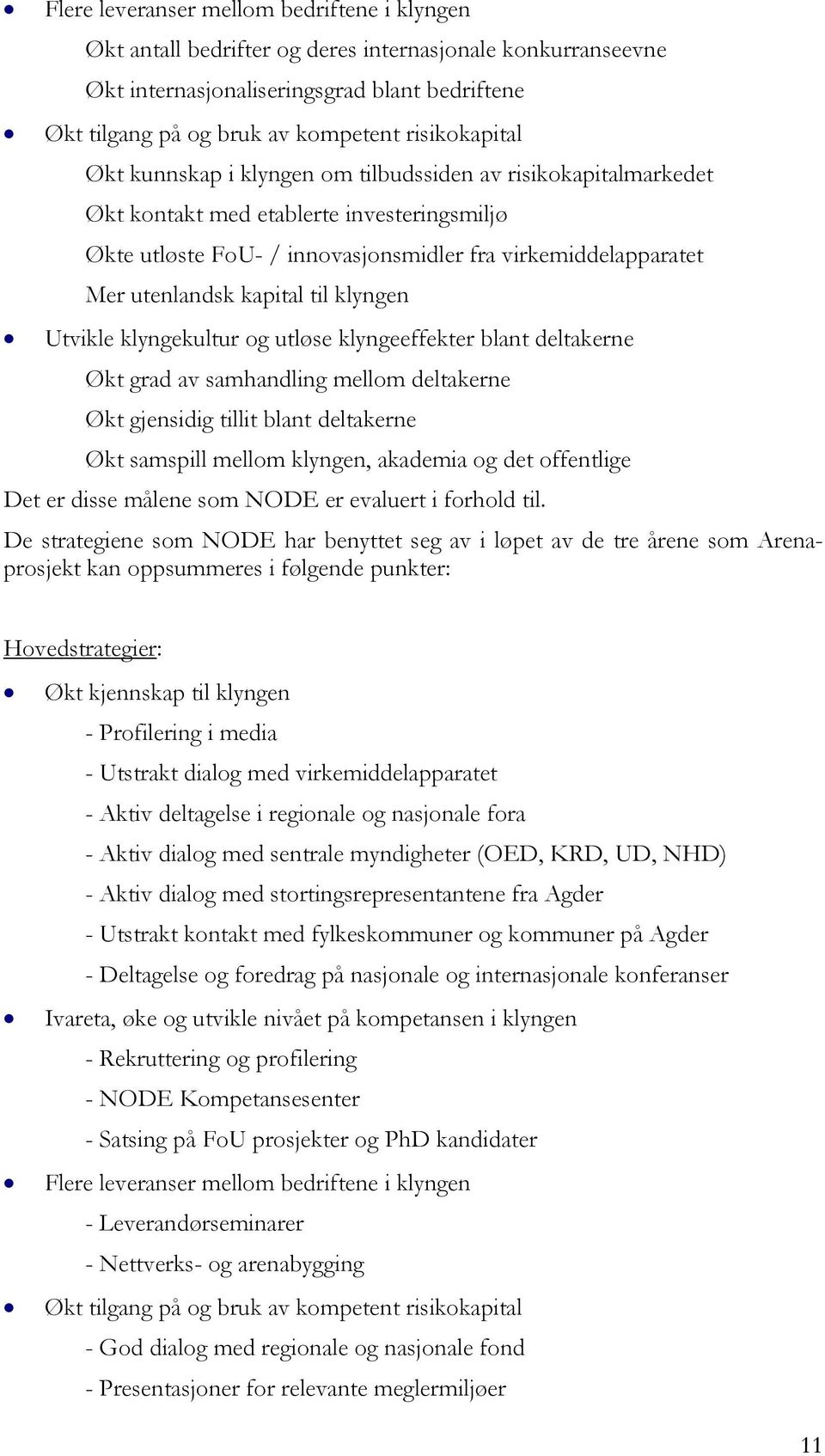 kapital til klyngen Utvikle klyngekultur og utløse klyngeeffekter blant deltakerne Økt grad av samhandling mellom deltakerne Økt gjensidig tillit blant deltakerne Økt samspill mellom klyngen,