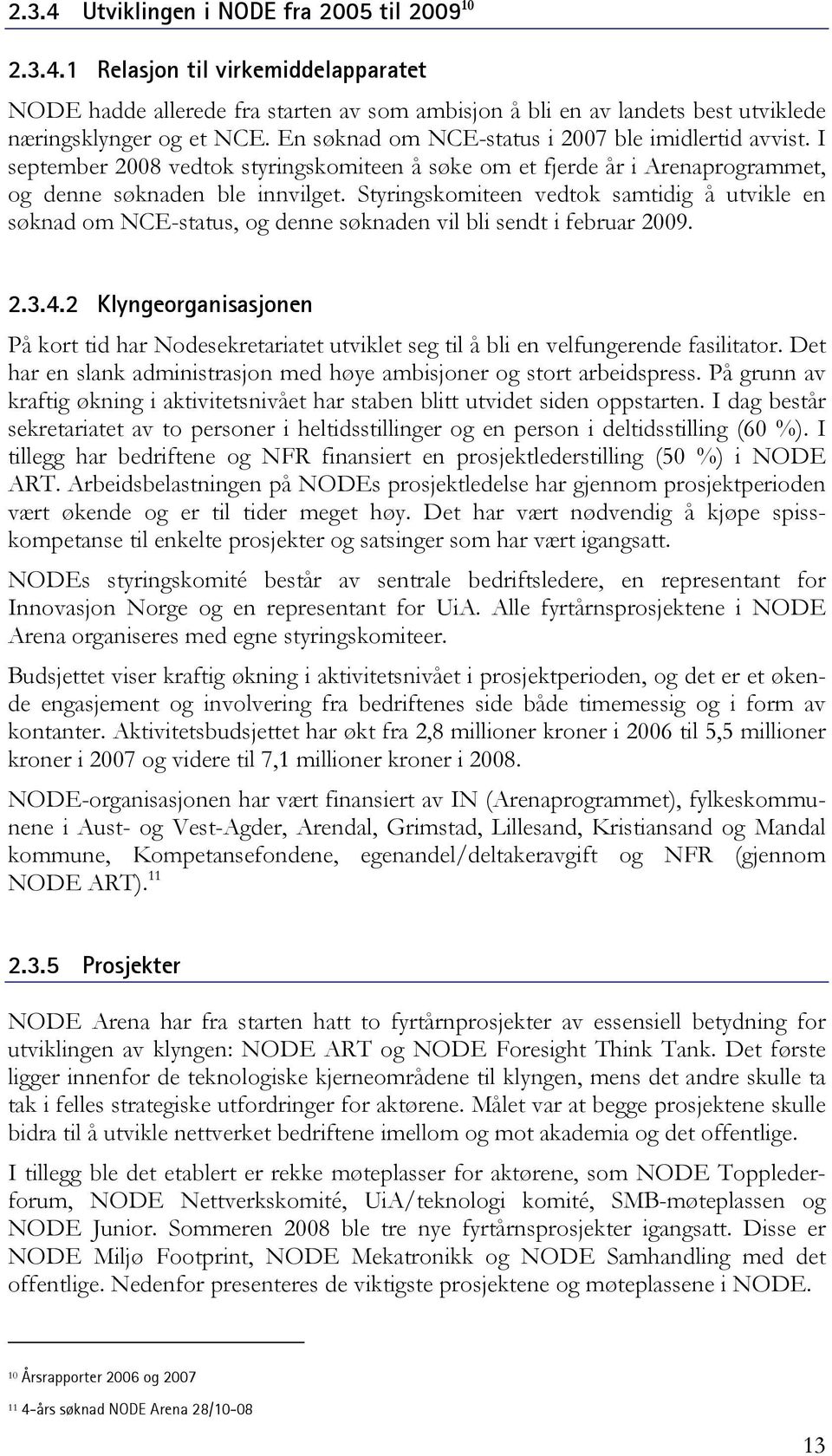 Styringskomiteen vedtok samtidig å utvikle en søknad om NCE-status, og denne søknaden vil bli sendt i februar 2009. 2.3.4.