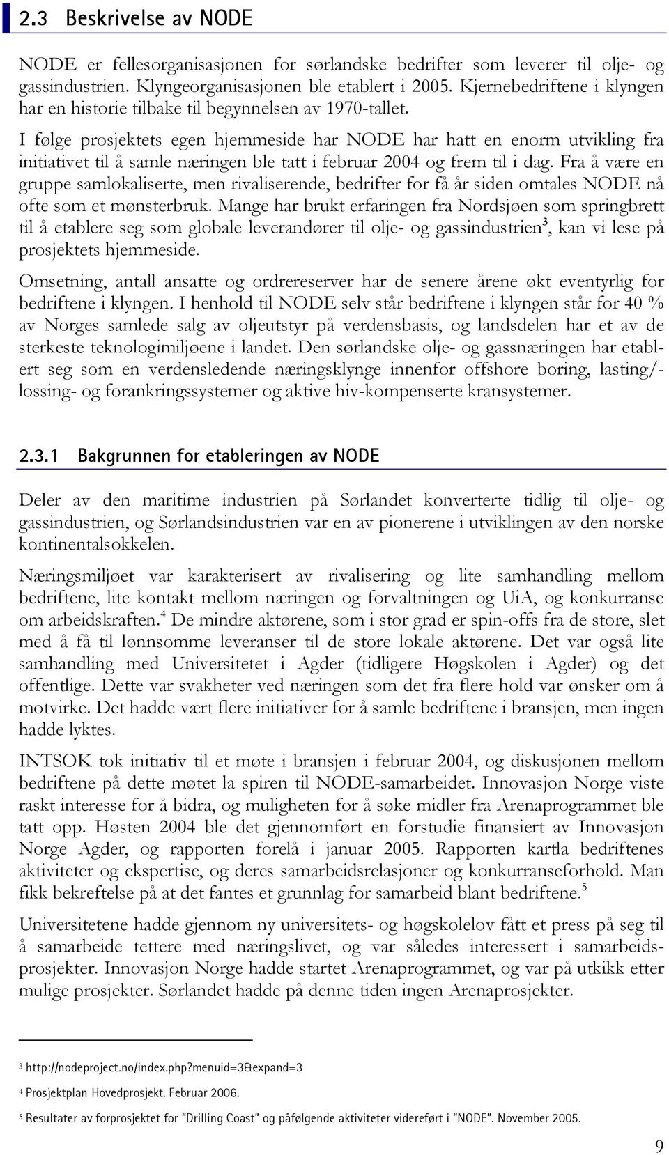 I følge prosjektets egen hjemmeside har NODE har hatt en enorm utvikling fra initiativet til å samle næringen ble tatt i februar 2004 og frem til i dag.