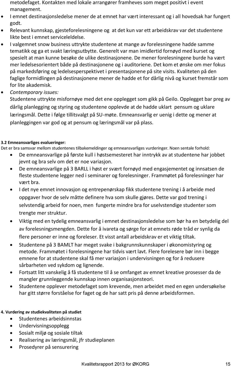 I valgemnet snow business uttrykte studentene at mange av forelesningene hadde samme tematikk og ga et svakt læringsutbytte.