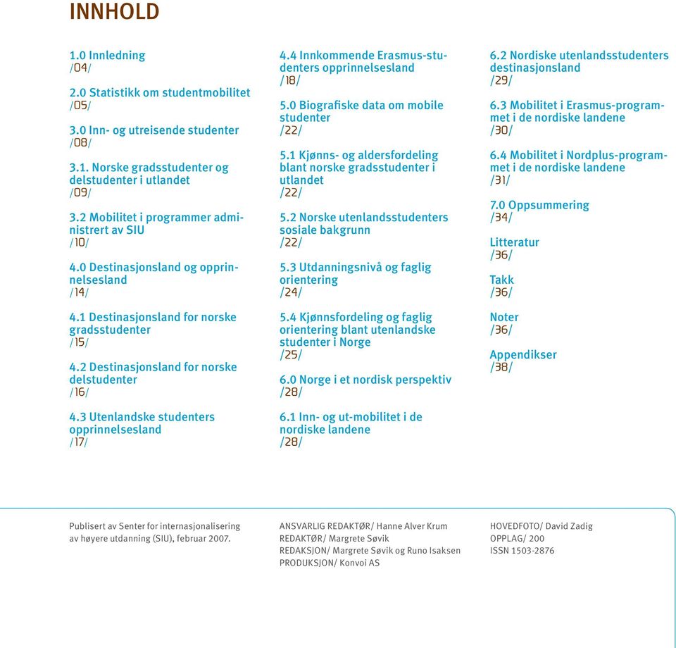 3 Utenlandske studenters opprinnelsesland /17/ 4.4 Innkommende Erasmus-studenters opprinnelsesland /18/ 5. Biografiske data om mobile studenter /22/ 5.