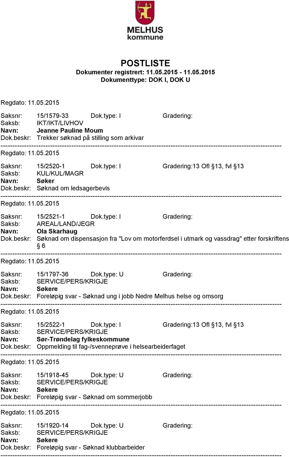 beskr: Søknad om dispensasjon fra "Lov om motorferdsel i utmark og vassdrag" etter forskriftens 6 Saksnr: 15/1797-36 Dok.type: U Gradering: Dok.