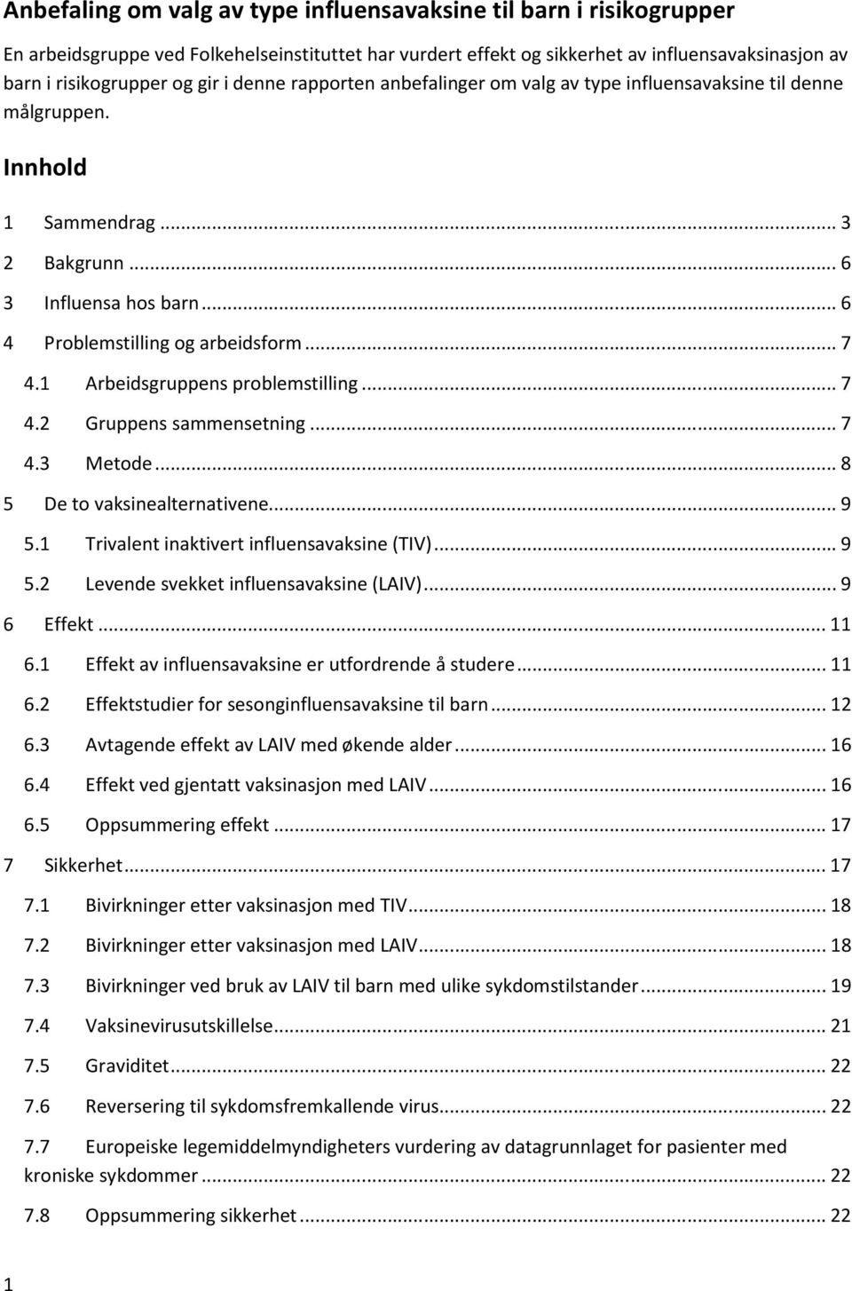 1 Arbeidsgruppens problemstilling... 7 4.2 Gruppens sammensetning... 7 4.3 Metode... 8 5 De to vaksinealternativene... 9 5.1 Trivalent inaktivert influensavaksine ()... 9 5.2 Levende svekket influensavaksine ().