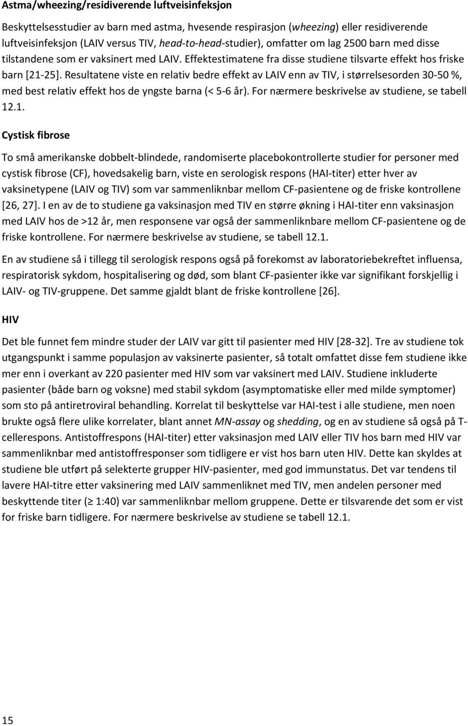 Resultatene viste en relativ bedre effekt av enn av, i størrelsesorden 30-50 %, med best relativ effekt hos de yngste barna (< 5-6 år). For nærmere beskrivelse av studiene, se tabell 12