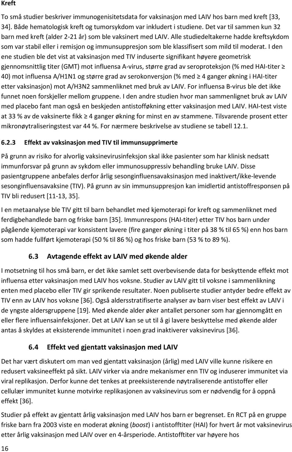 Alle studiedeltakerne hadde kreftsykdom som var stabil eller i remisjon og immunsuppresjon som ble klassifisert som mild til moderat.