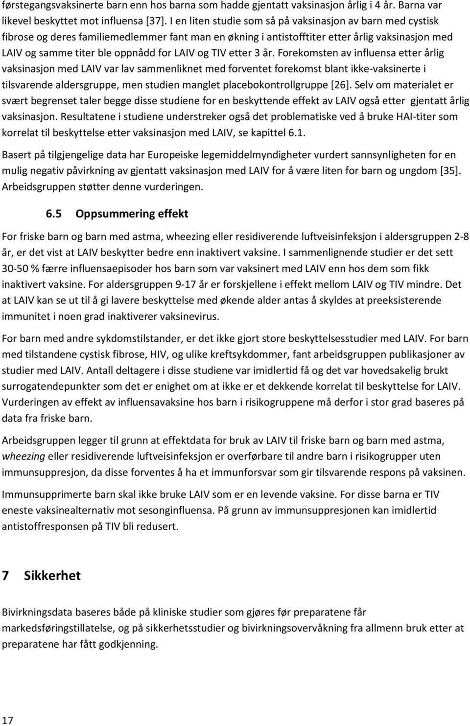 år. Forekomsten av influensa etter årlig vaksinasjon med var lav sammenliknet med forventet forekomst blant ikke-vaksinerte i tilsvarende aldersgruppe, men studien manglet placebokontrollgruppe [26].