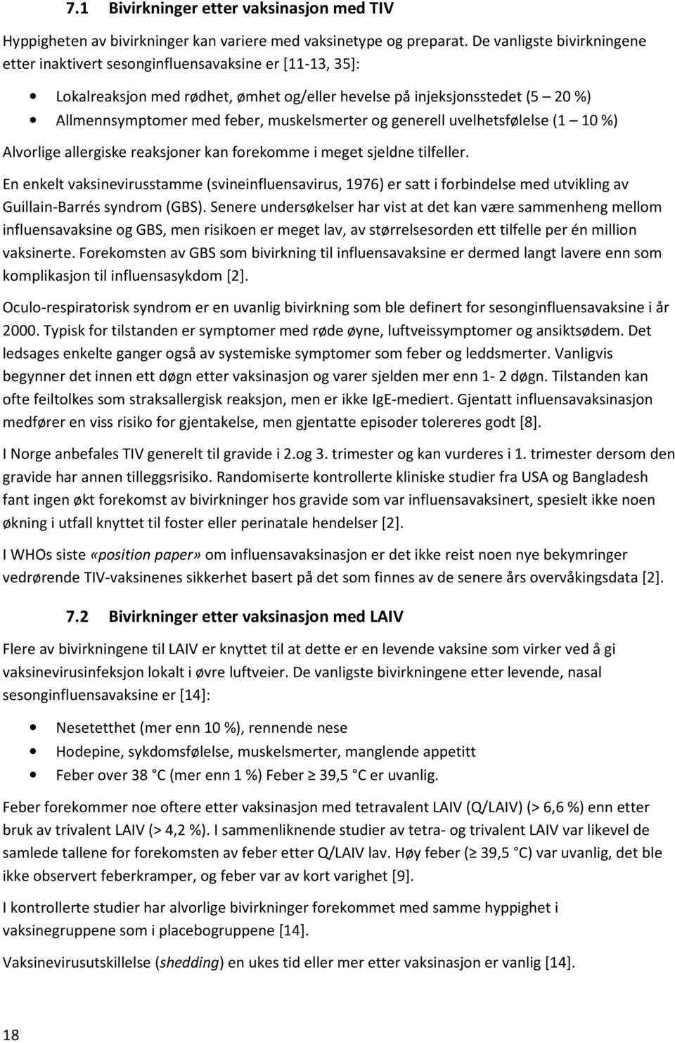 muskelsmerter og generell uvelhetsfølelse (1 10 %) Alvorlige allergiske reaksjoner kan forekomme i meget sjeldne tilfeller.