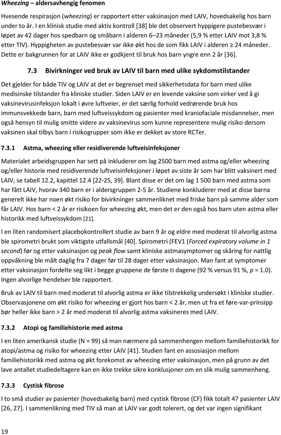 Hyppigheten av pustebesvær var ikke økt hos de som fikk i alderen 24 måneder. Dette er bakgrunnen for at ikke er godkjent til bruk hos barn yngre enn 2 år [36]. 7.