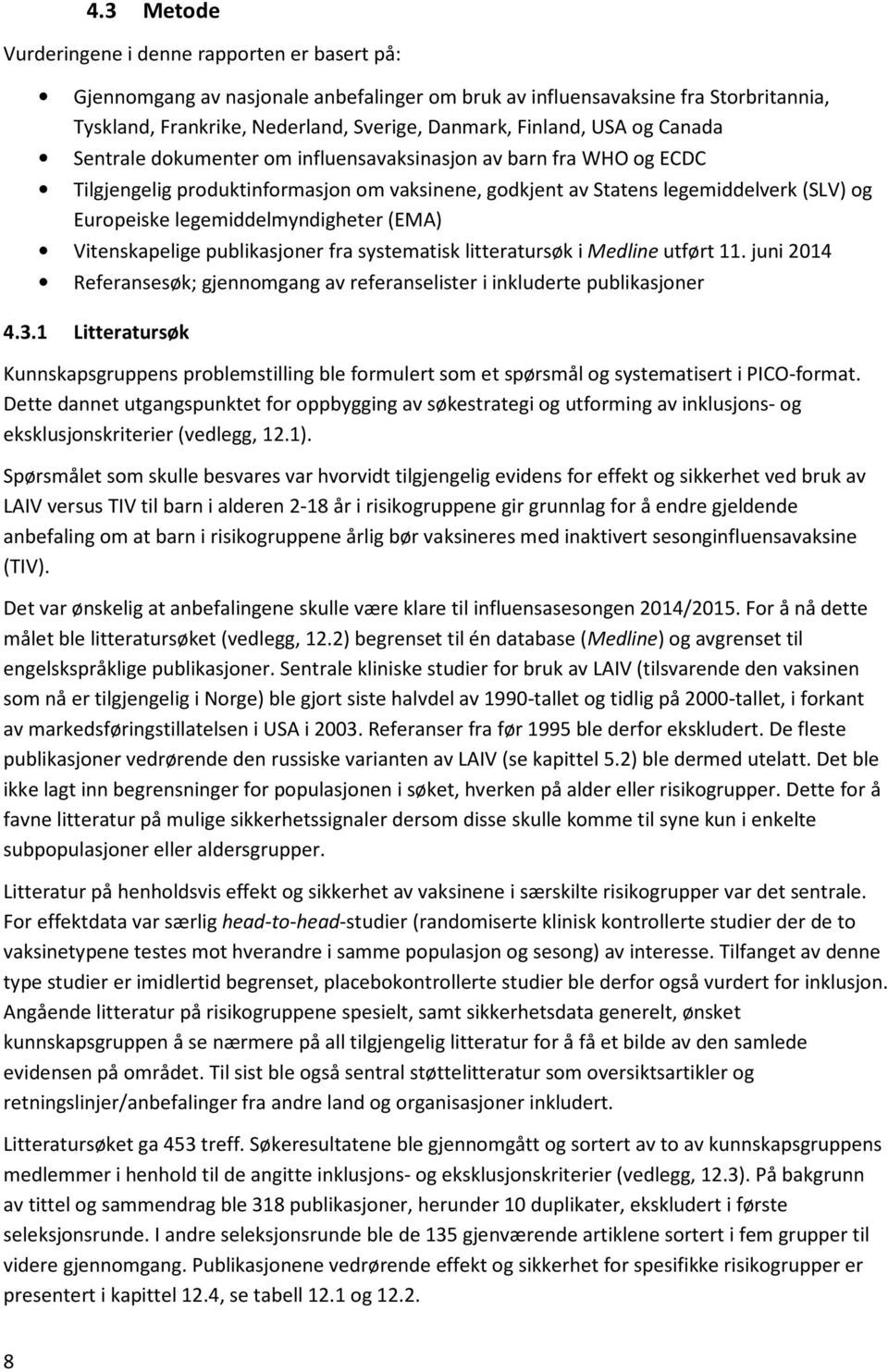 legemiddelmyndigheter (EMA) Vitenskapelige publikasjoner fra systematisk litteratursøk i Medline utført 11. juni 2014 Referansesøk; gjennomgang av referanselister i inkluderte publikasjoner 4.3.