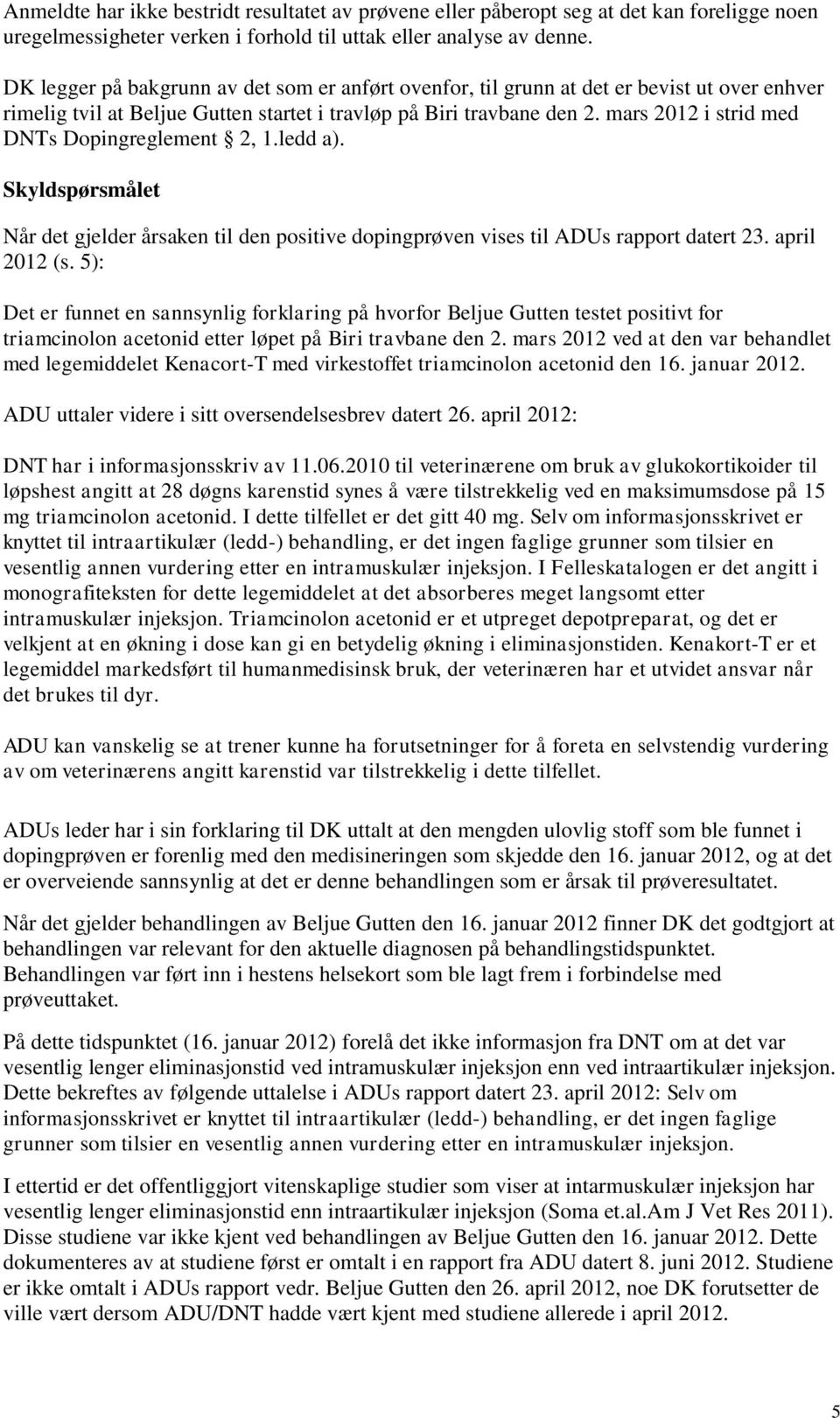 mars 2012 i strid med DNTs Dopingreglement 2, 1.ledd a). Skyldspørsmålet Når det gjelder årsaken til den positive dopingprøven vises til ADUs rapport datert 23. april 2012 (s.