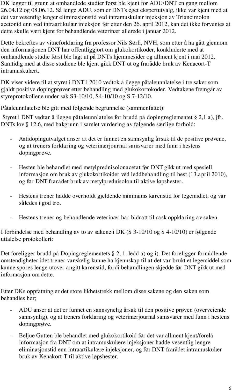 Så lenge ADU, som er DNTs eget ekspertutvalg, ikke var kjent med at det var vesentlig lenger eliminasjonstid ved intramuskulær injeksjon av Triancimolon acetonid enn ved intraartikulær injeksjon før