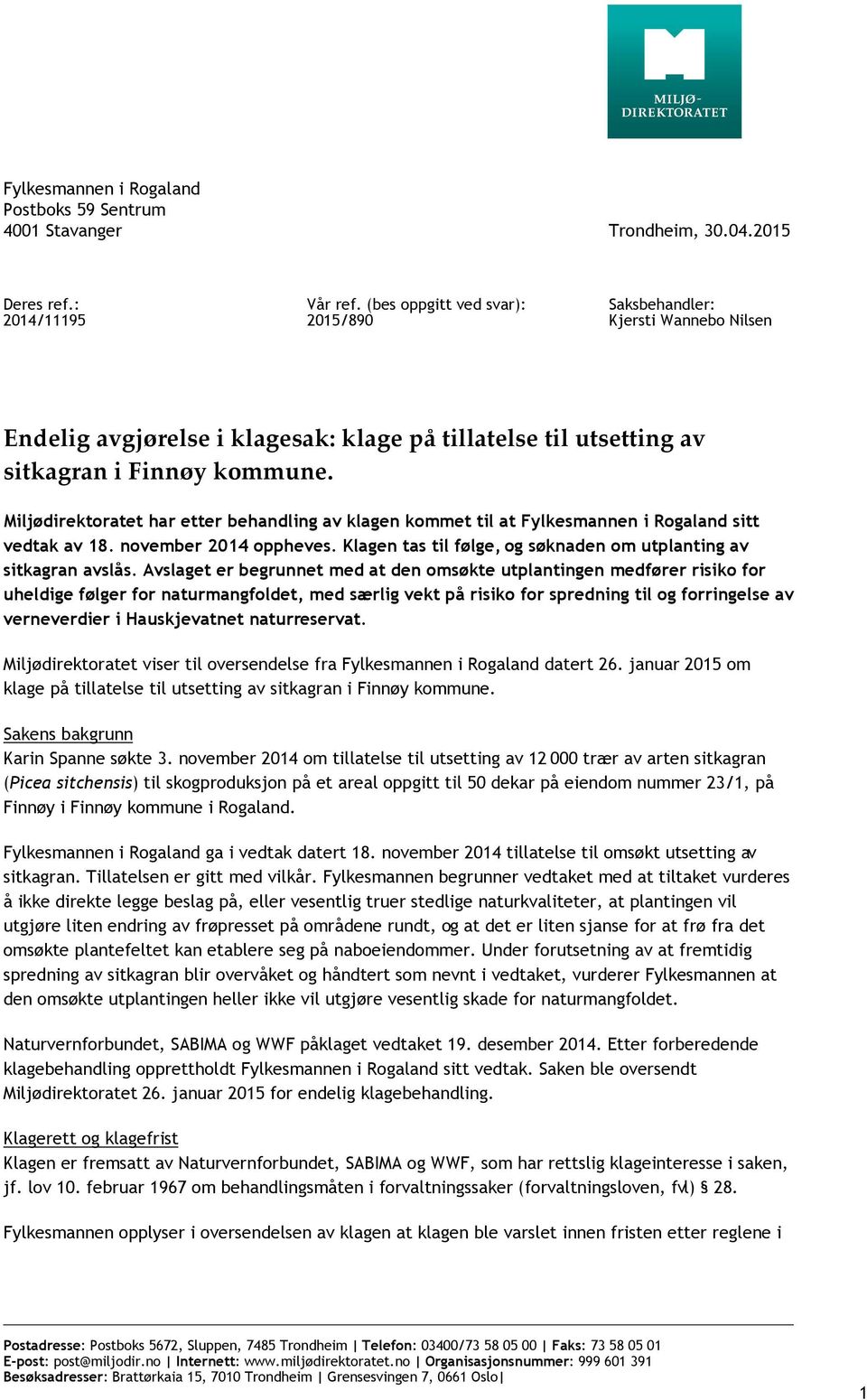 Miljødirektoratet har etter behandling av klagen kommet til at Fylkesmannen i Rogaland sitt vedtak av 18. november 2014 oppheves. Klagen tas til følge, og søknaden om utplanting av sitkagran avslås.