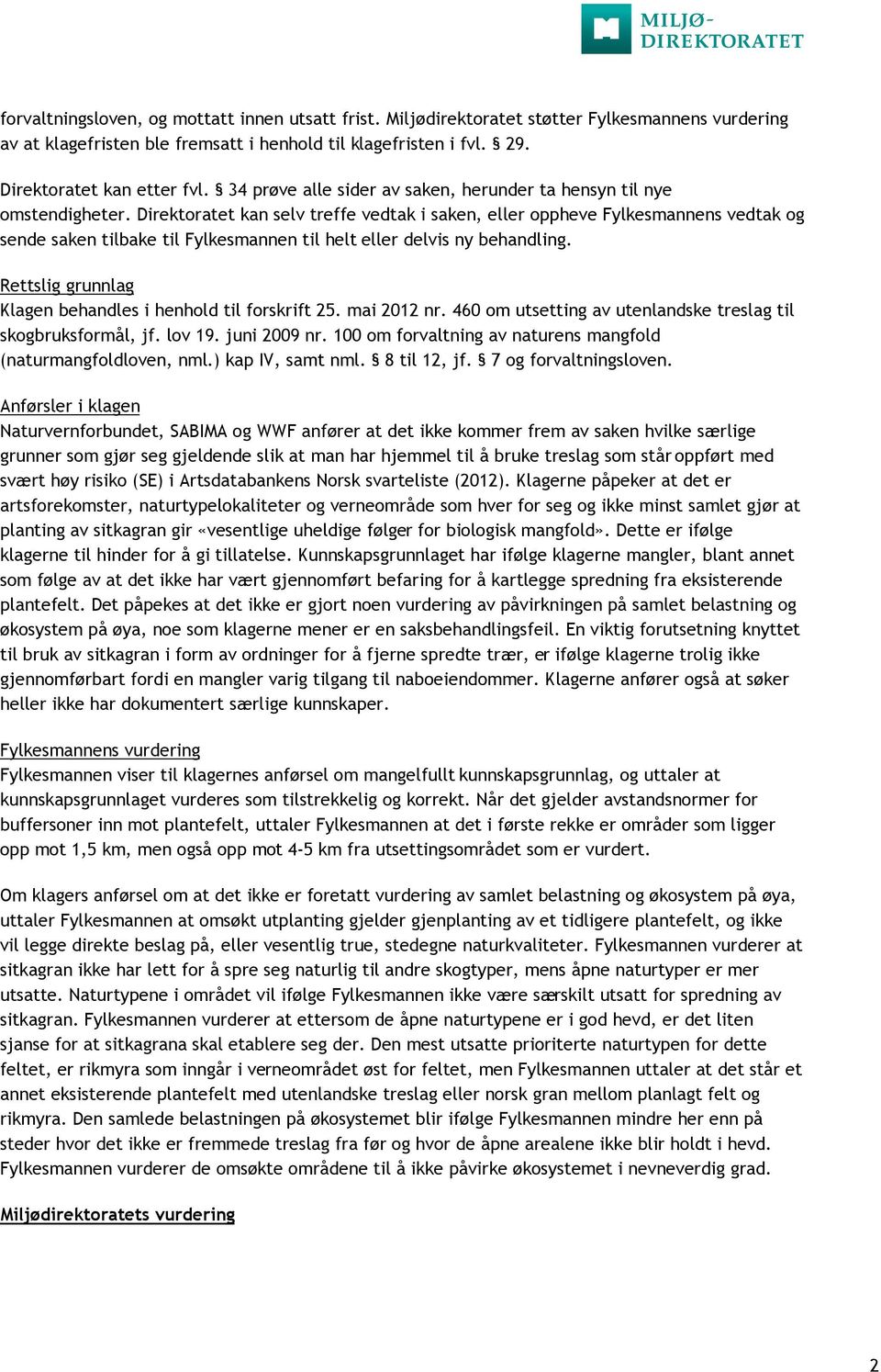 Direktoratet kan selv treffe vedtak i saken, eller oppheve Fylkesmannens vedtak og sende saken tilbake til Fylkesmannen til helt eller delvis ny behandling.