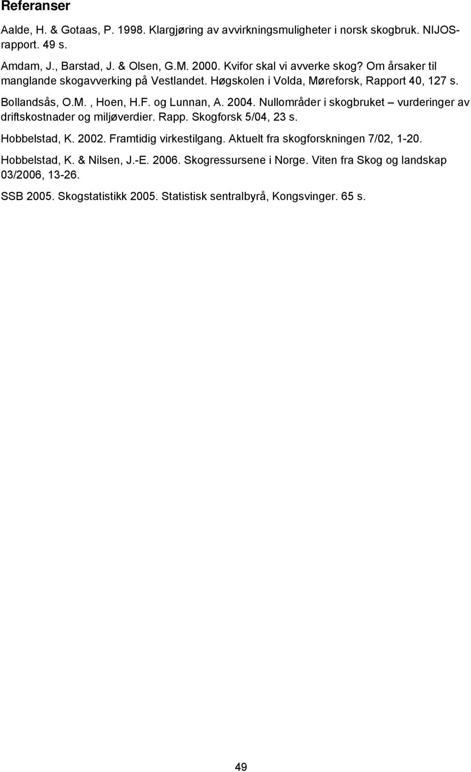 og Lunnan, A. 24. Nullområder i skogbruket vurderinger av driftskostnader og miljøverdier. Rapp. Skogforsk 5/4, 23 s. Hobbelstad, K. 22. Framtidig virkestilgang.