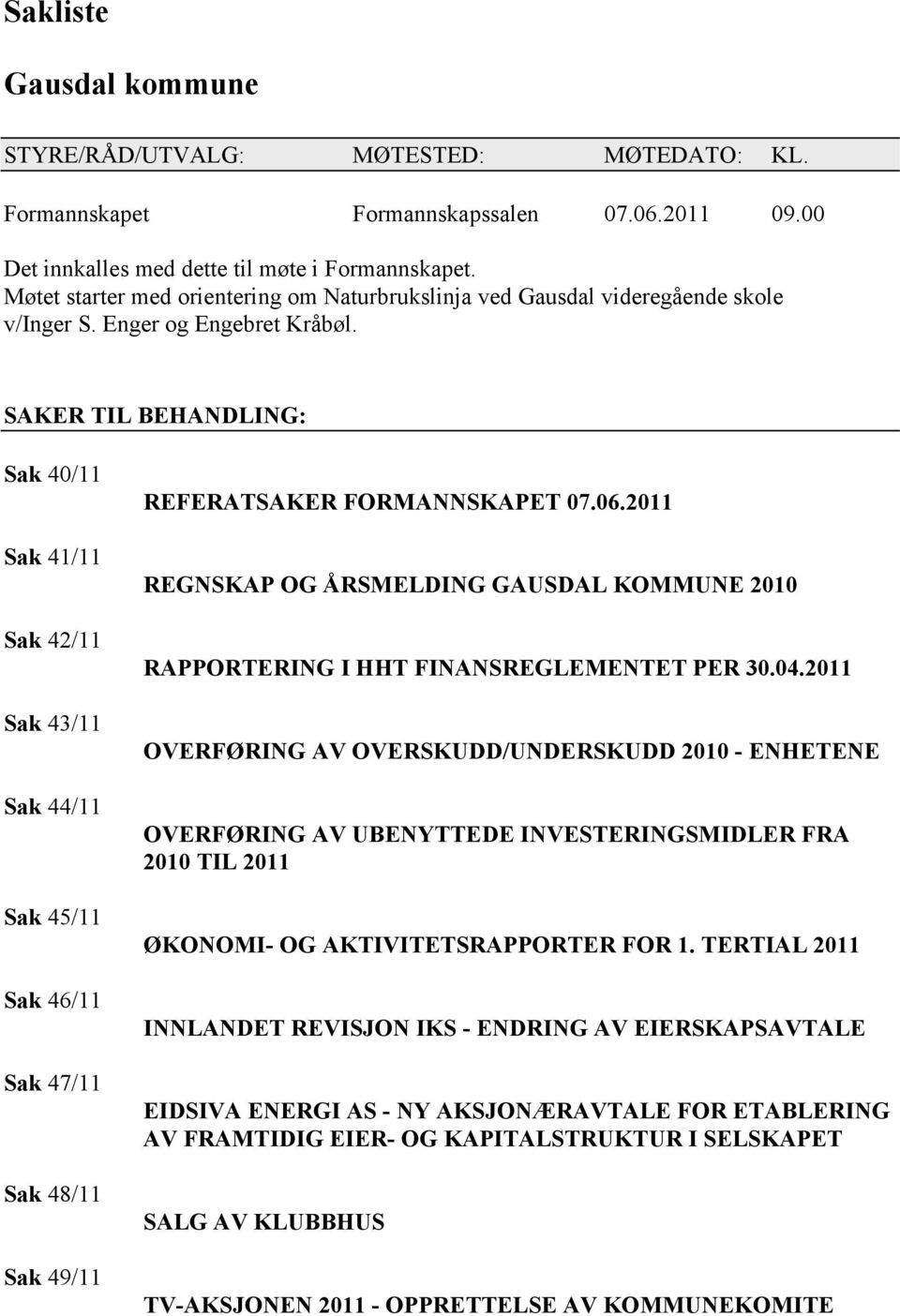 SAKER TIL BEHANDLING: Sak 40/11 Sak 41/11 Sak 42/11 Sak 43/11 Sak 44/11 Sak 45/11 Sak 46/11 Sak 47/11 Sak 48/11 Sak 49/11 REFERATSAKER FORMANNSKAPET 07.06.