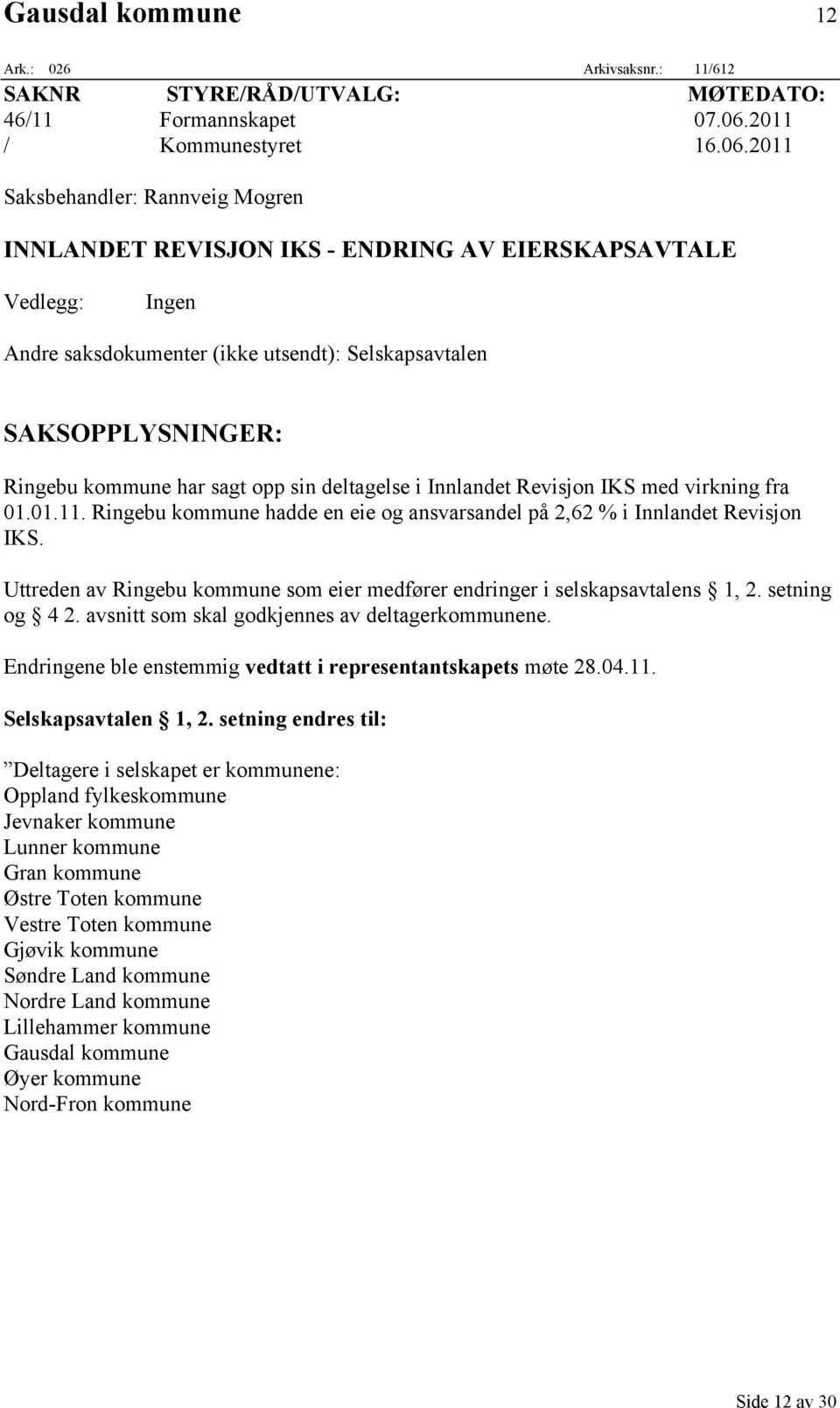 2011 Saksbehandler: Rannveig Mogren INNLANDET REVISJON IKS - ENDRING AV EIERSKAPSAVTALE Vedlegg: Ingen Andre saksdokumenter (ikke utsendt): Selskapsavtalen SAKSOPPLYSNINGER: Ringebu kommune har sagt