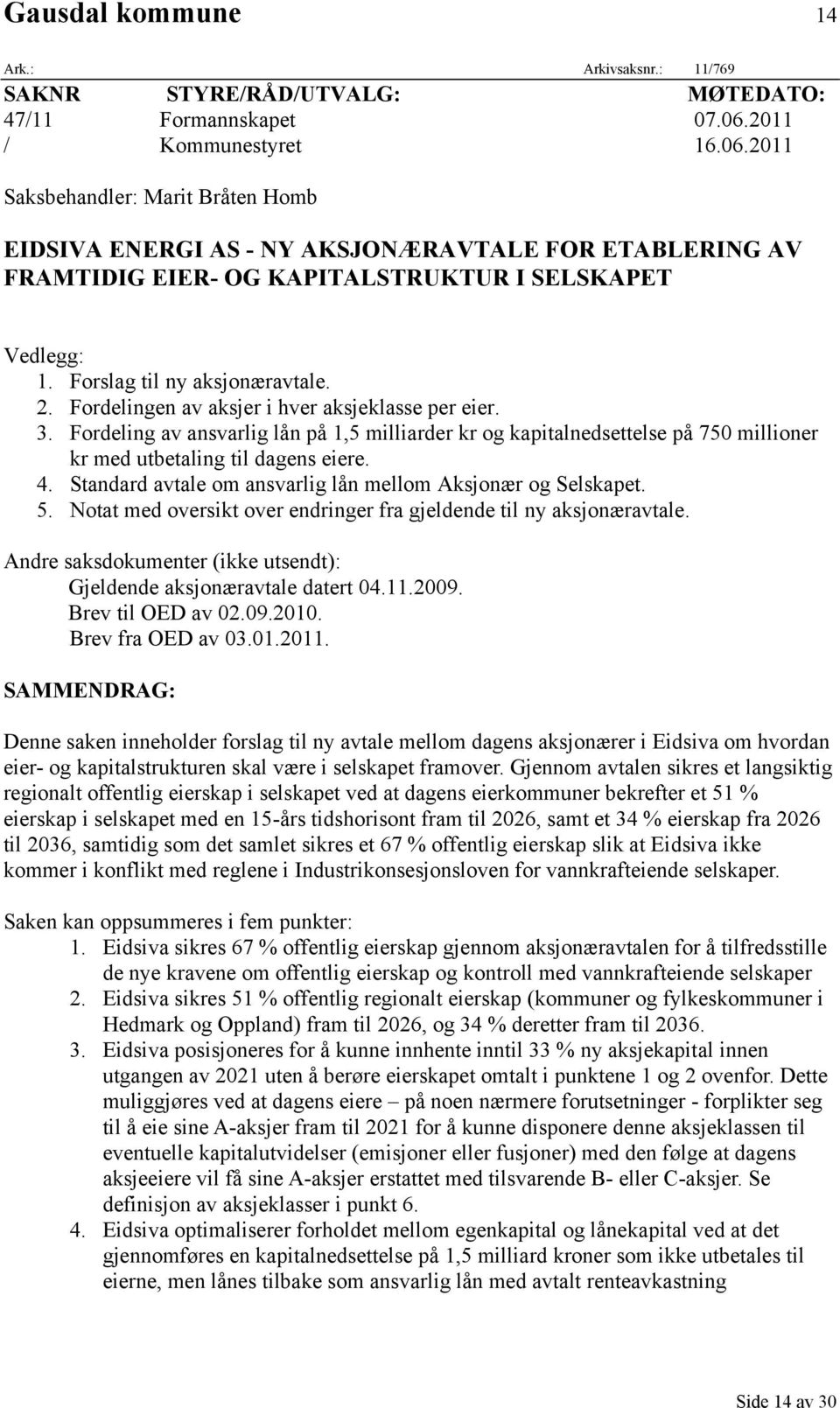 Forslag til ny aksjonæravtale. 2. Fordelingen av aksjer i hver aksjeklasse per eier. 3.