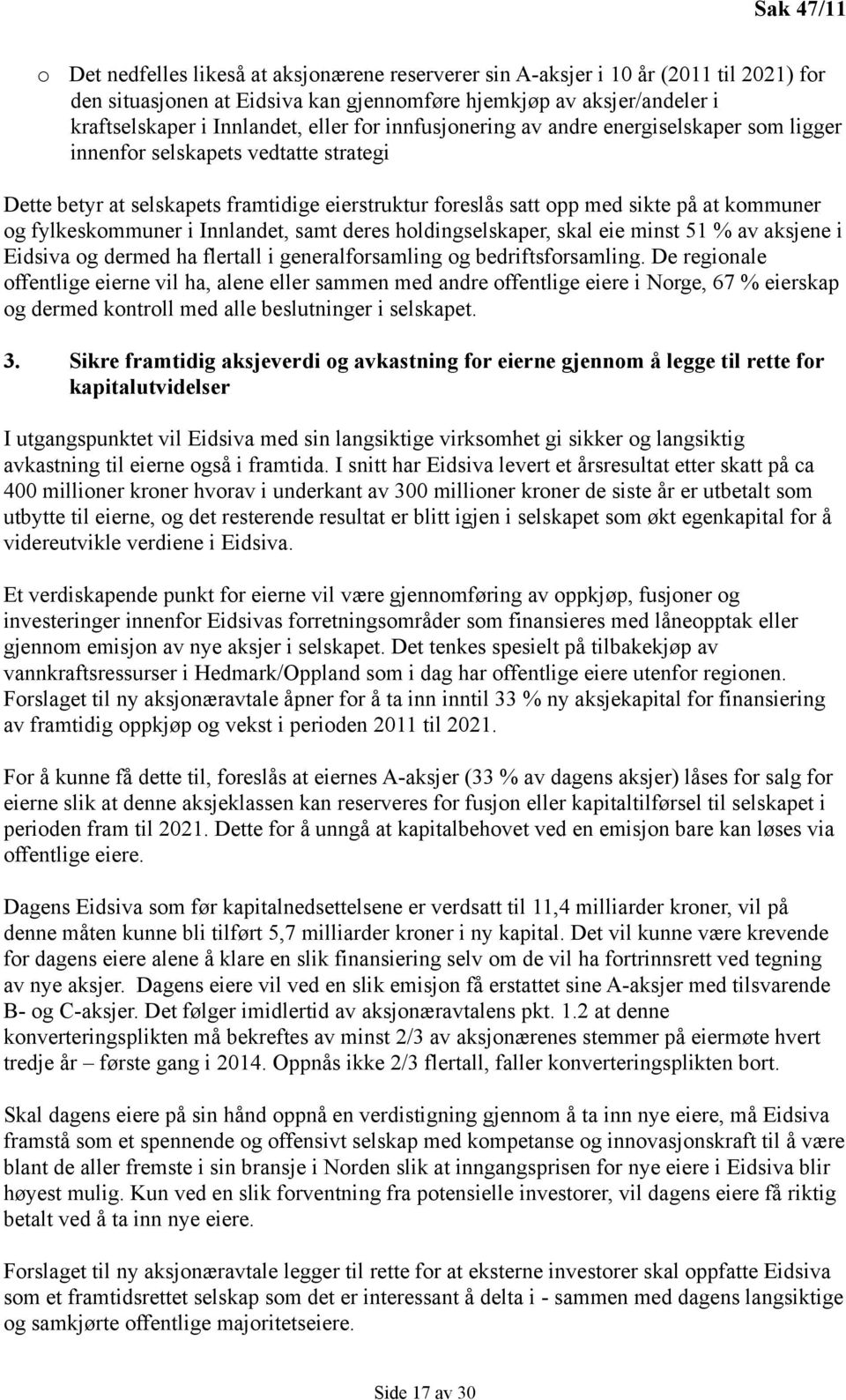 fylkeskommuner i Innlandet, samt deres holdingselskaper, skal eie minst 51 % av aksjene i Eidsiva og dermed ha flertall i generalforsamling og bedriftsforsamling.