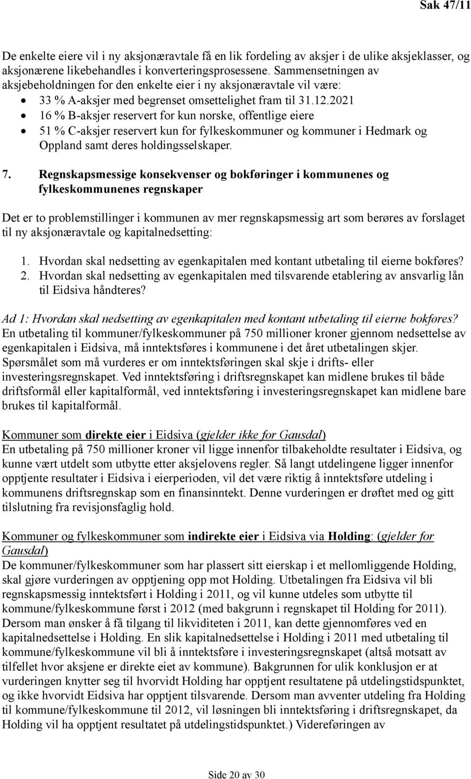 2021 16 % B-aksjer reservert for kun norske, offentlige eiere 51 % C-aksjer reservert kun for fylkeskommuner og kommuner i Hedmark og Oppland samt deres holdingsselskaper. 7.