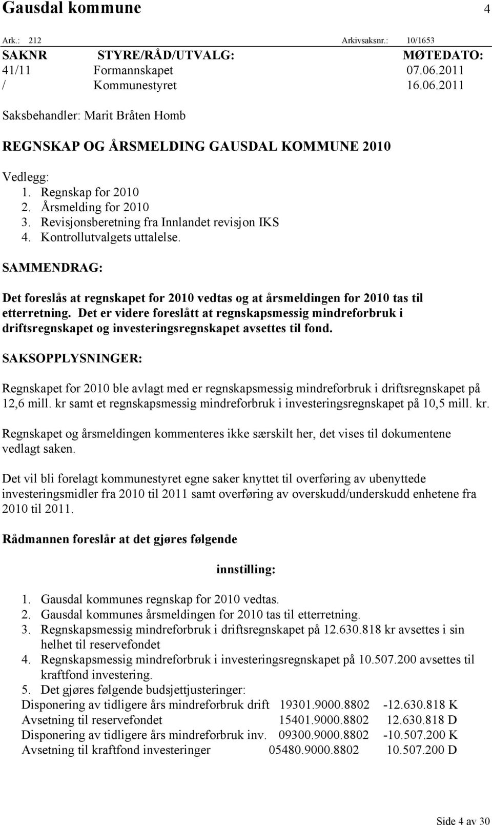 Revisjonsberetning fra Innlandet revisjon IKS 4. Kontrollutvalgets uttalelse. SAMMENDRAG: Det foreslås at regnskapet for 2010 vedtas og at årsmeldingen for 2010 tas til etterretning.