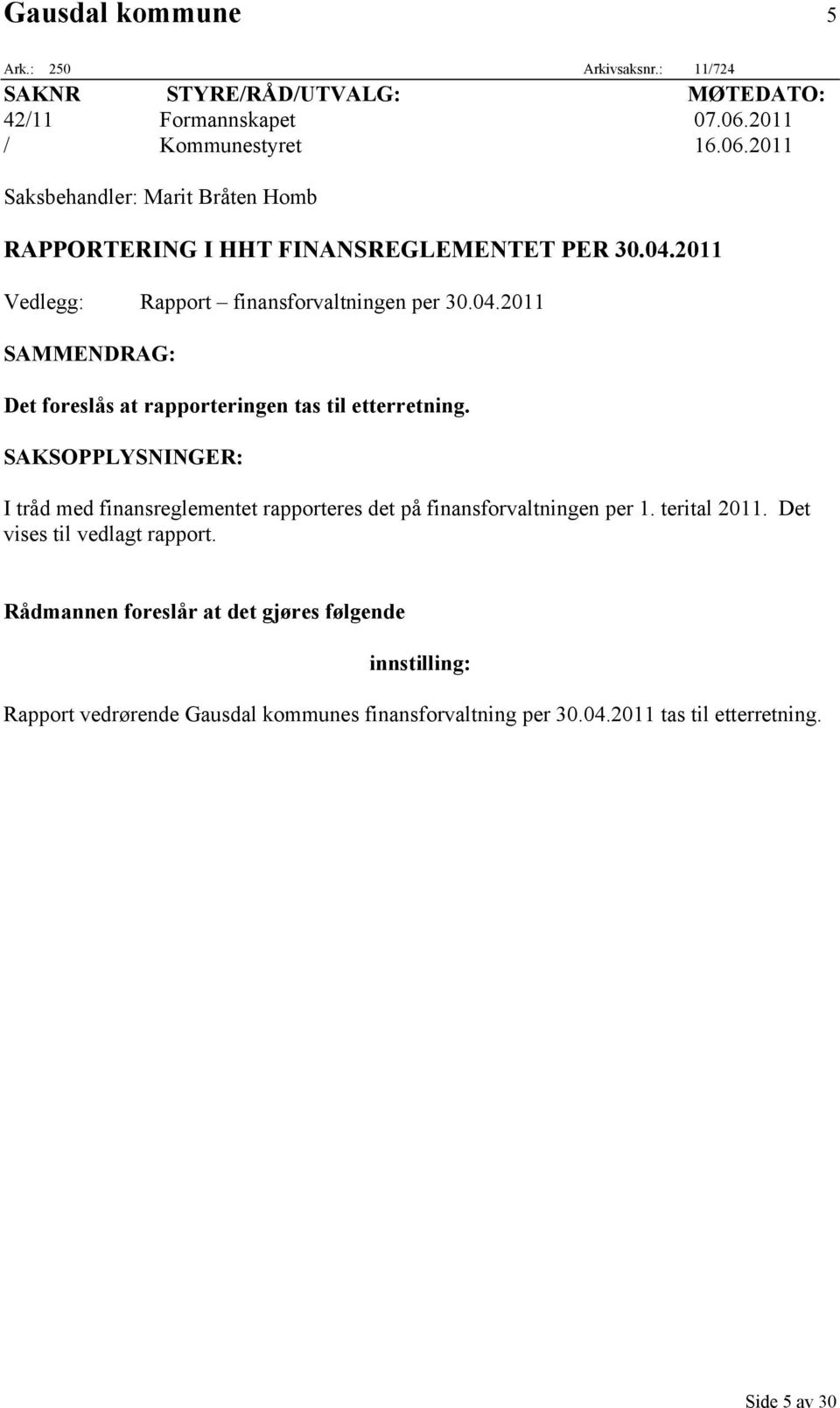 2011 Vedlegg: Rapport finansforvaltningen per 30.04.2011 SAMMENDRAG: Det foreslås at rapporteringen tas til etterretning.