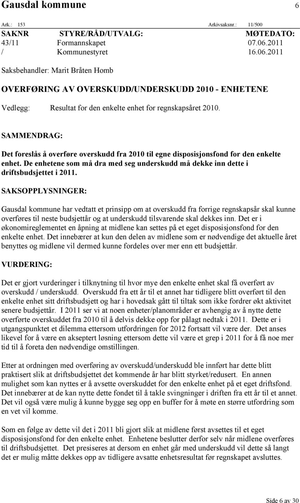 SAMMENDRAG: Det foreslås å overføre overskudd fra 2010 til egne disposisjonsfond for den enkelte enhet. De enhetene som må dra med seg underskudd må dekke inn dette i driftsbudsjettet i 2011.