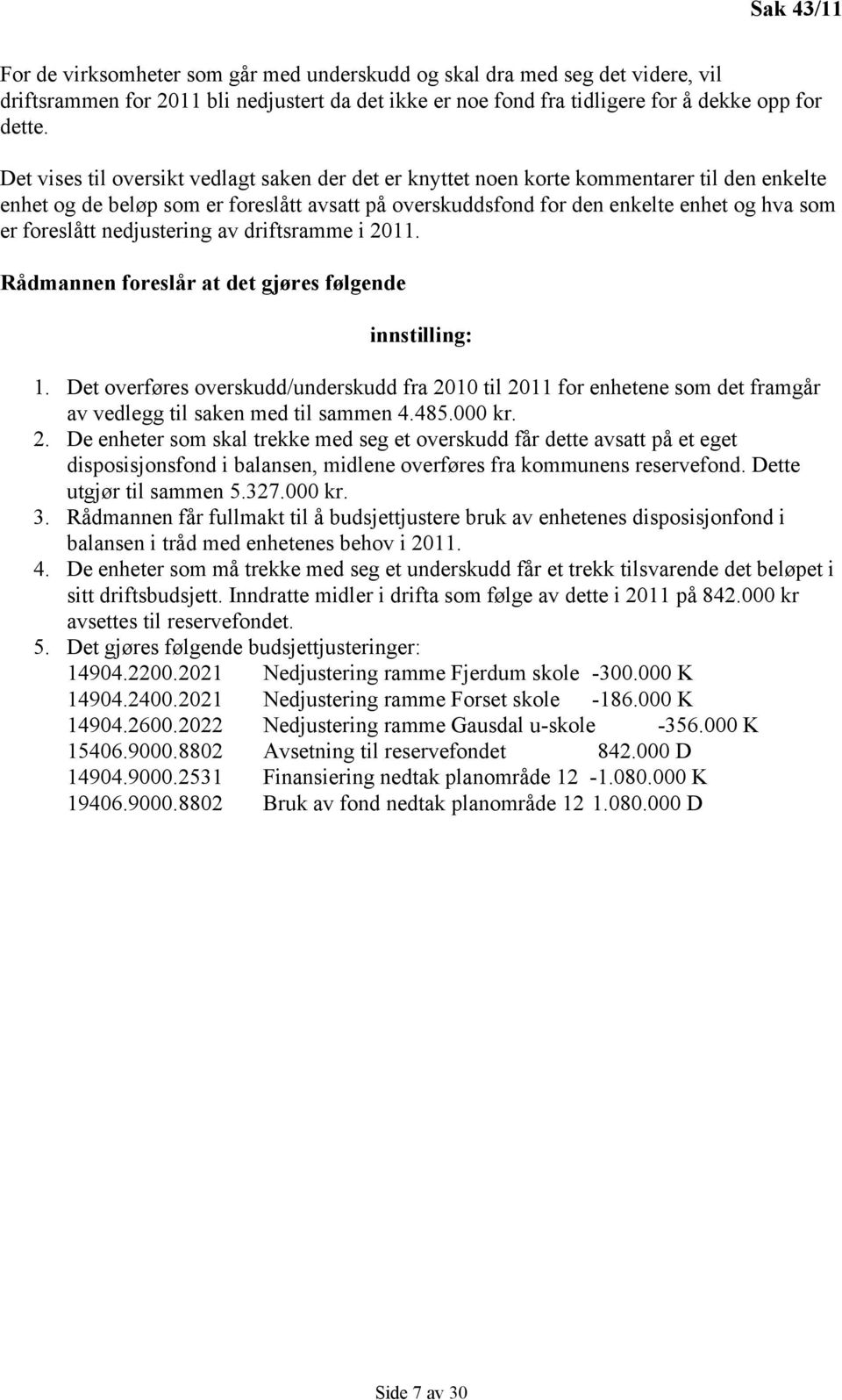 foreslått nedjustering av driftsramme i 2011. Rådmannen foreslår at det gjøres følgende innstilling: 1.