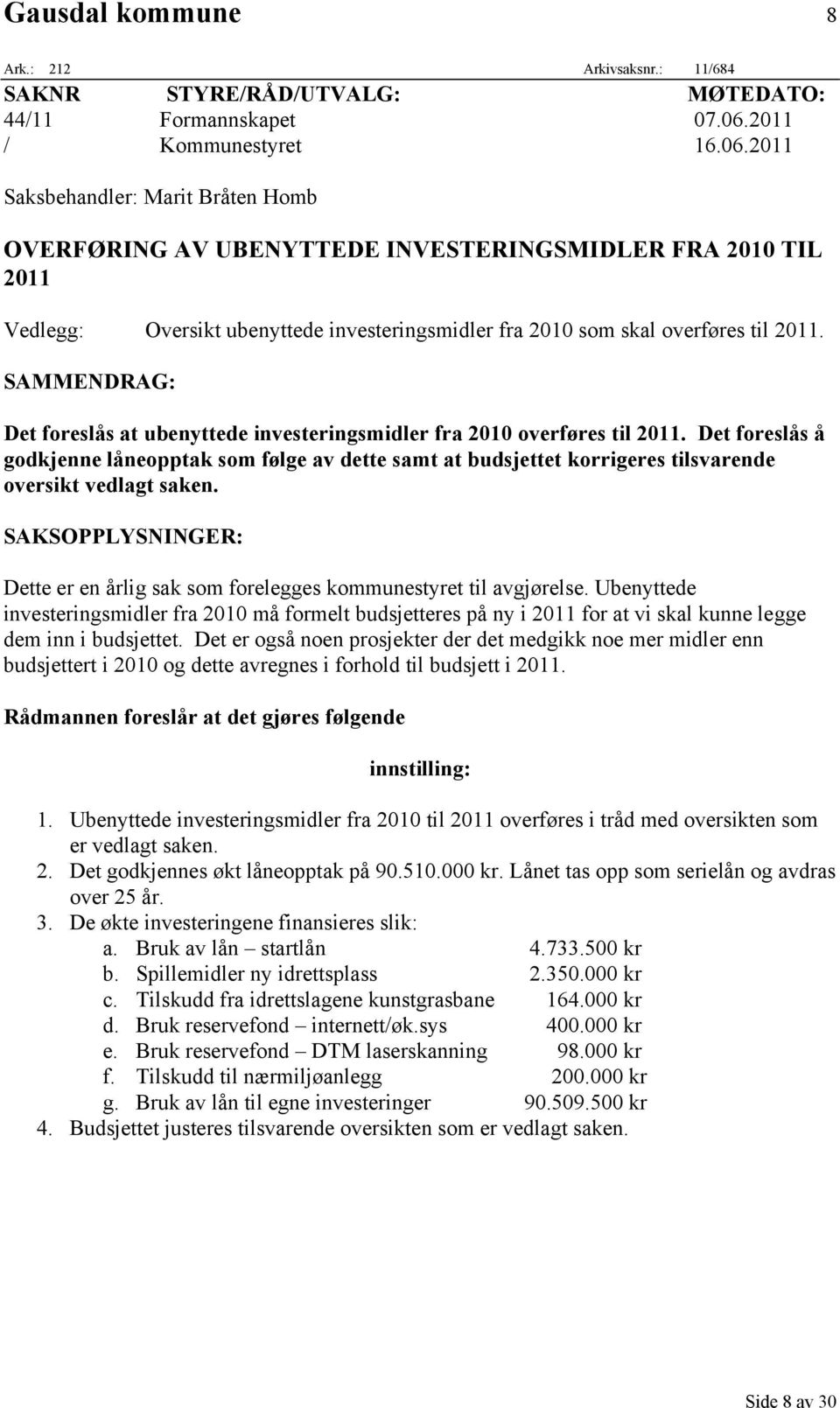 2011 Saksbehandler: Marit Bråten Homb OVERFØRING AV UBENYTTEDE INVESTERINGSMIDLER FRA 2010 TIL 2011 Vedlegg: Oversikt ubenyttede investeringsmidler fra 2010 som skal overføres til 2011.