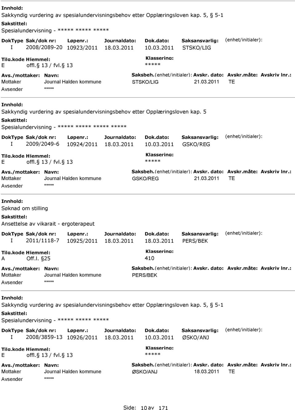 /mottaker: Navn: Saksbeh. vskr. dato: vskr.måte: vskriv lnr.: GSKO/RG T nnhold: nsettelse av vikarait - ergoterapeut 2011/1118-7 10925/2011 PRS/BK vs./mottaker: Navn: Saksbeh. vskr. dato: vskr.måte: vskriv lnr.: PRS/BK nnhold: Sakkyndig vurdering av spesialundervisningsbehov etter Opplæringsloven kap.