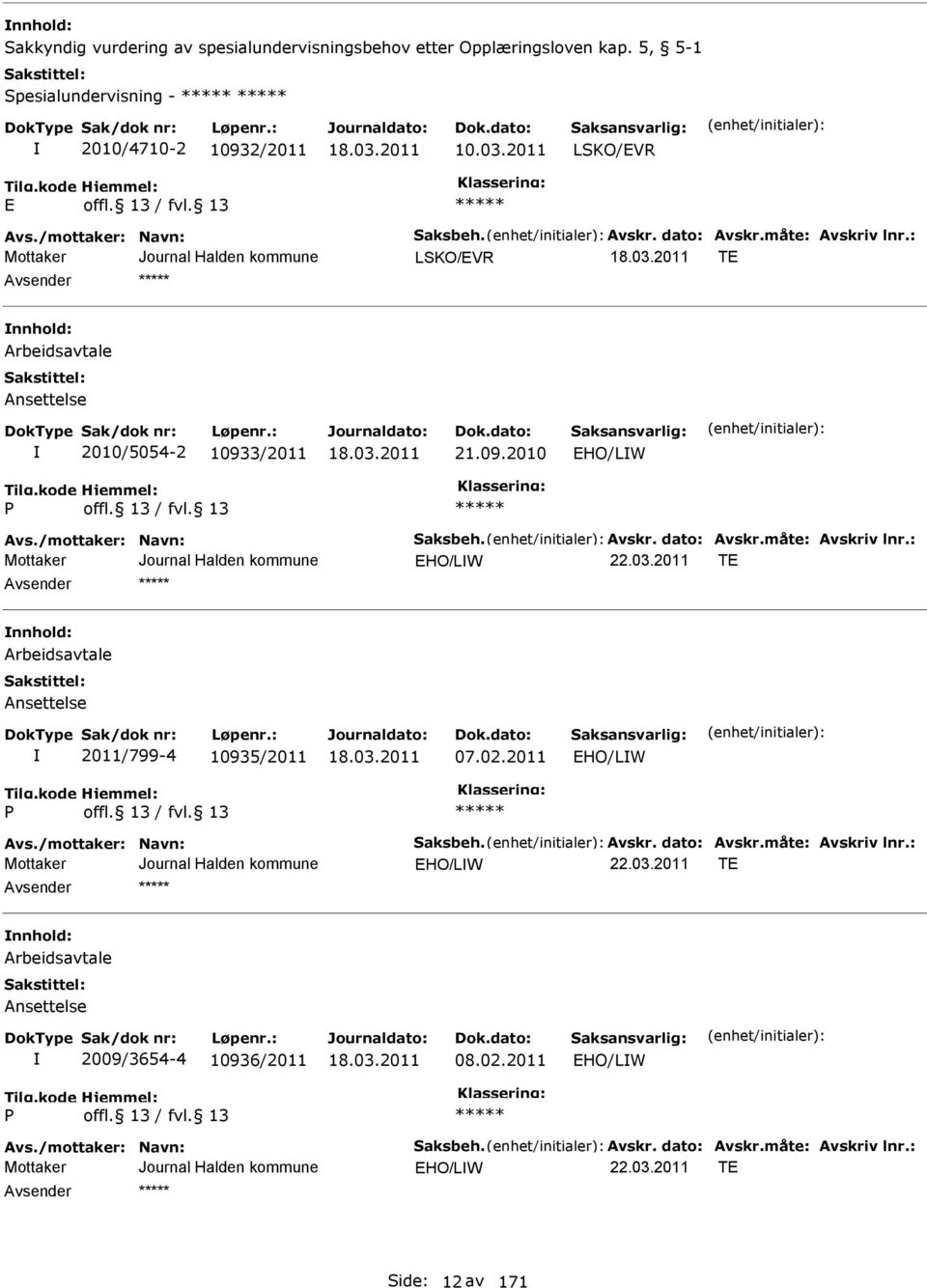 /mottaker: Navn: Saksbeh. vskr. dato: vskr.måte: vskriv lnr.: HO/LW T nnhold: rbeidsavtale nsettelse 2011/799-4 10935/2011 07.02.2011 HO/LW P vs./mottaker: Navn: Saksbeh. vskr. dato: vskr.måte: vskriv lnr.: HO/LW T nnhold: rbeidsavtale nsettelse 2009/3654-4 10936/2011 08.