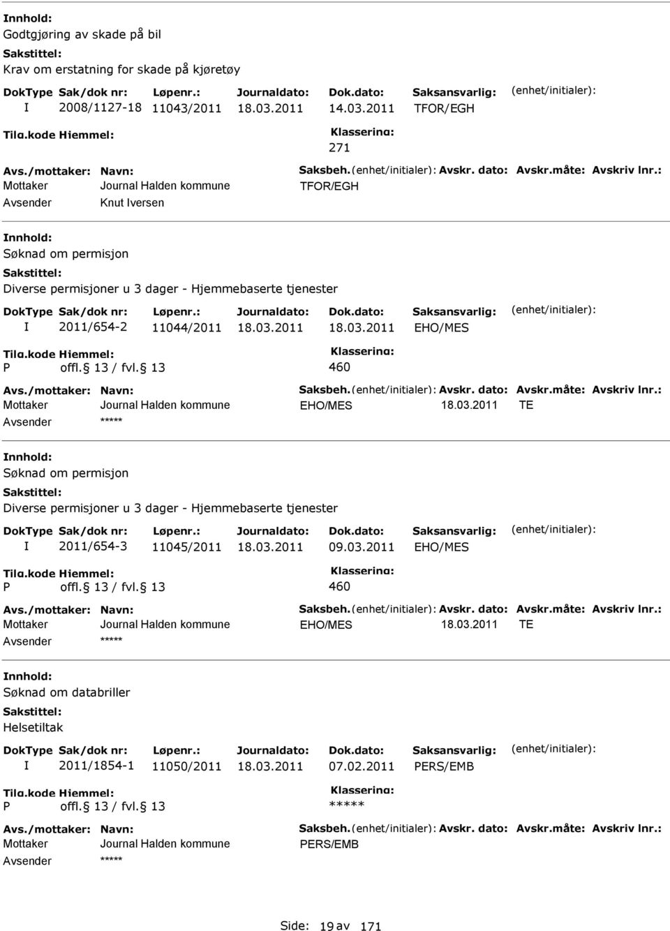 måte: vskriv lnr.: HO/MS T nnhold: Søknad om permisjon Diverse permisjoner u 3 dager - Hjemmebaserte tjenester 2011/654-3 11045/2011 09.03.2011 HO/MS P 460 vs./mottaker: Navn: Saksbeh. vskr. dato: vskr.