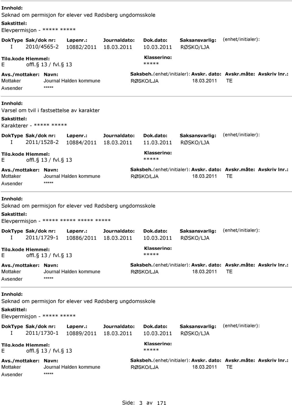 : RØSKO/LJ T nnhold: Søknad om permisjon for elever ved Rødsberg ungdomsskole levpermisjon - 2011/1729-1 10886/2011 10.03.2011 RØSKO/LJ vs./mottaker: Navn: Saksbeh. vskr. dato: vskr.måte: vskriv lnr.