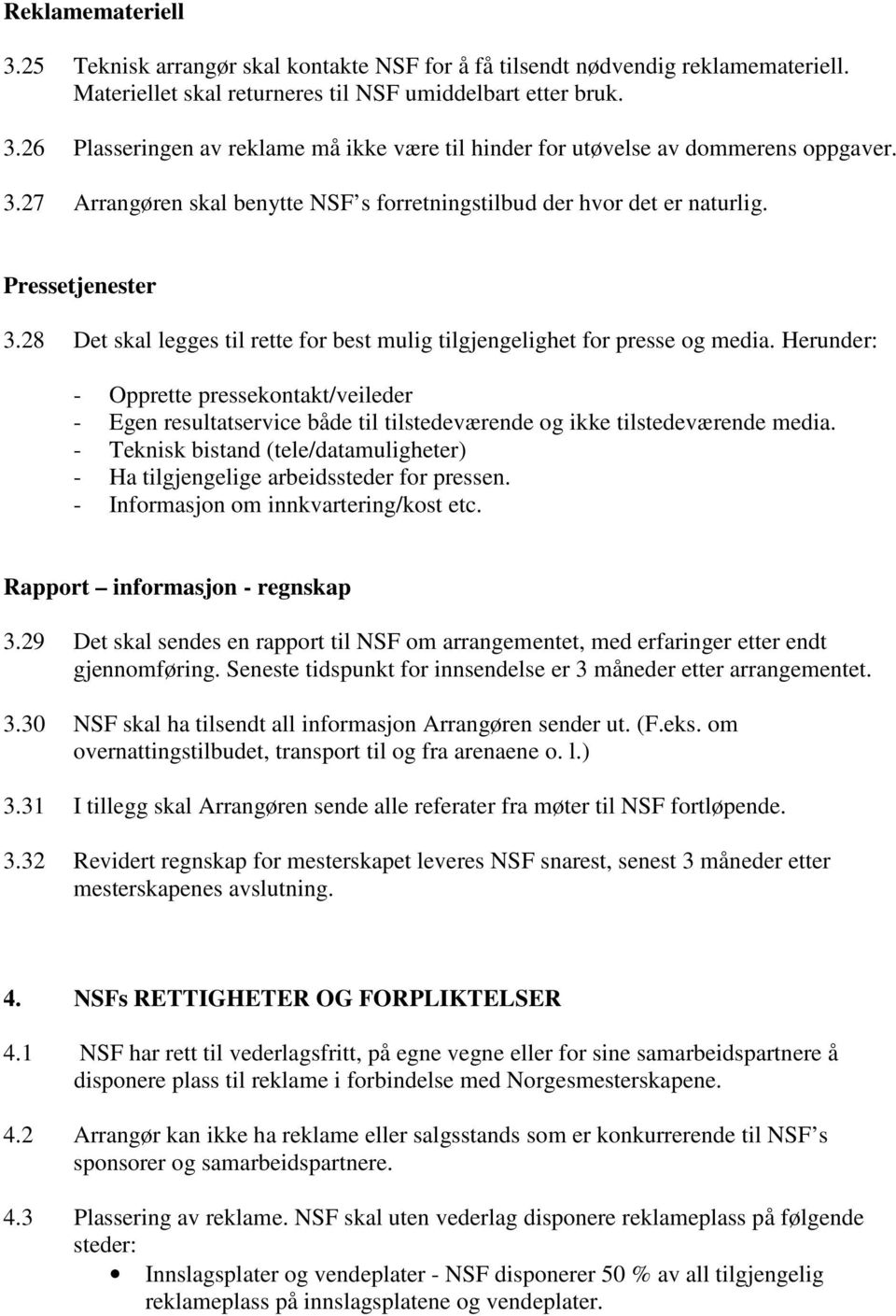 Herunder: - Opprette pressekontakt/veileder - Egen resultatservice både til tilstedeværende og ikke tilstedeværende media.