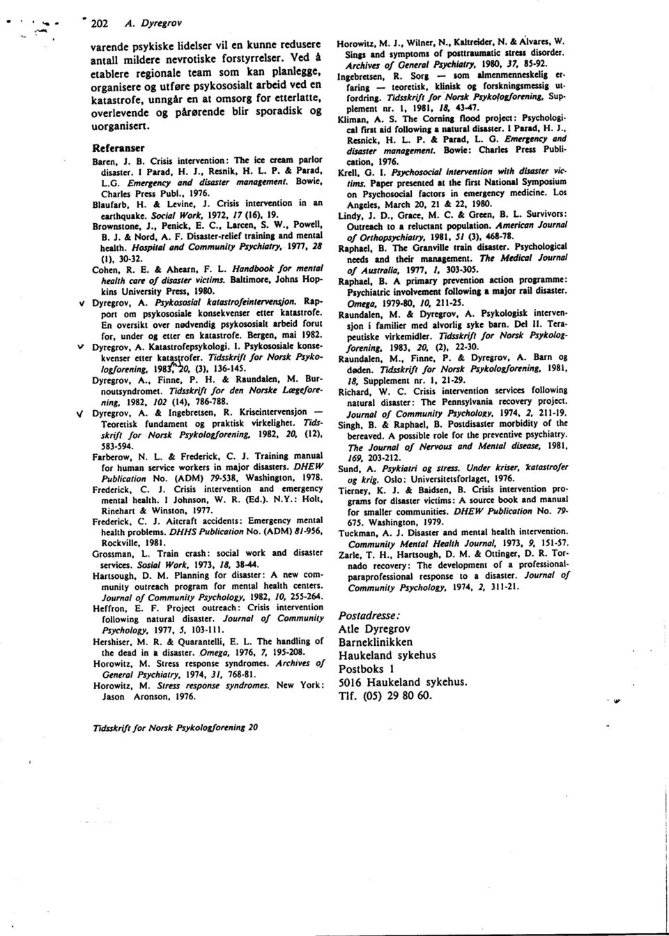 Referrnser Barcn. J. B. Crisis intcrvcntion: Thc icc crcam parlor disastcr. I Parad, H. J., Rcsnik, H. L. P. & Parad, L.G. Emcrgency ond disaster managcment. Bowie, Chartcs Prcss Publ.. 1976.