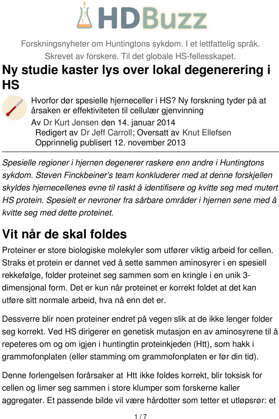 januar 2014 Redigert av Dr Jeff Carroll; Oversatt av Knut Ellefsen Opprinnelig publisert 12. november 2013 Spesielle regioner i hjernen degenerer raskere enn andre i Huntingtons sykdom.