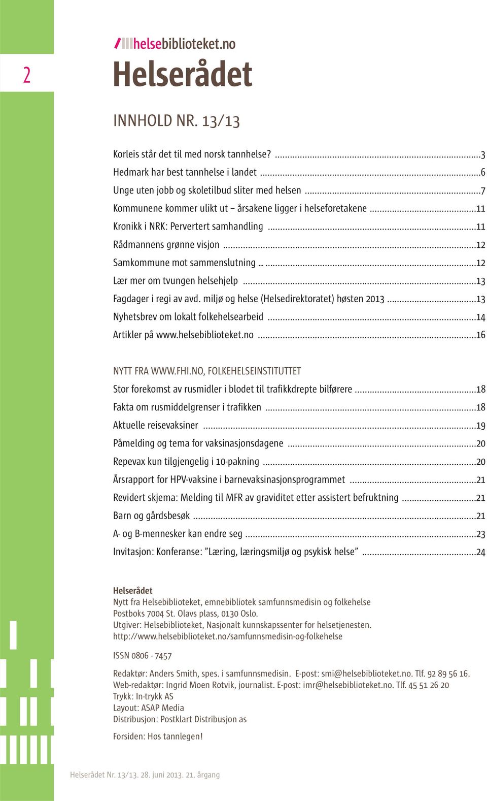 ..12 Lær mer om tvungen helsehjelp...13 Fagdager i regi av avd. miljø og helse (Helsedirektoratet) høsten 2013...13 Nyhetsbrev om lokalt folkehelsearbeid...14 Artikler på www.helsebiblioteket.no.